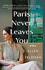 Paris Never Leaves You - Ellen Feldman