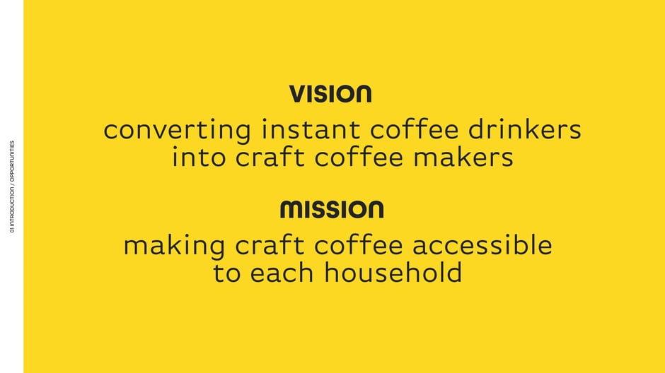 Vision: convert instant coffee drinkers into craft coffee makers; Mission