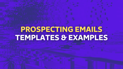 The Guide For Great Prospecting Emails (Templates & Examples)