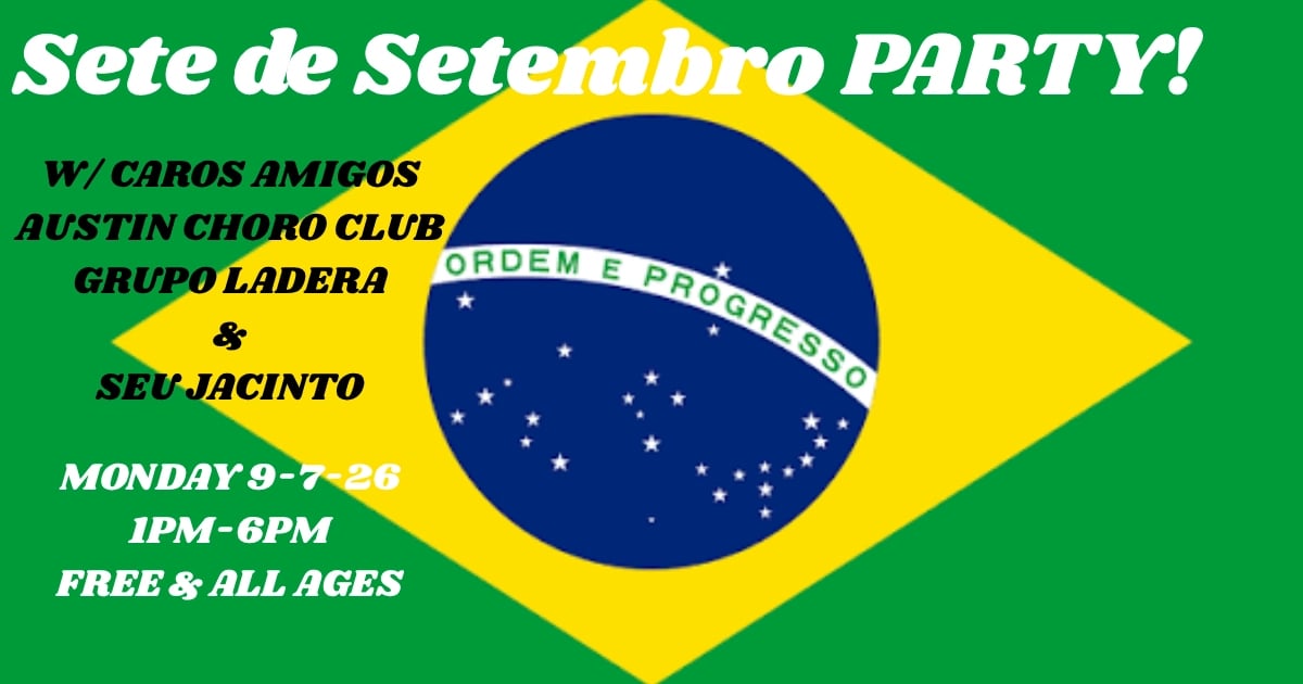 BRAZIL INDEPENDENCE DAY PARTY! W/ CAROS AMIGOS, AUSTIN CHORO CLUB, GRUPO LADERA, & SEU JACINTO