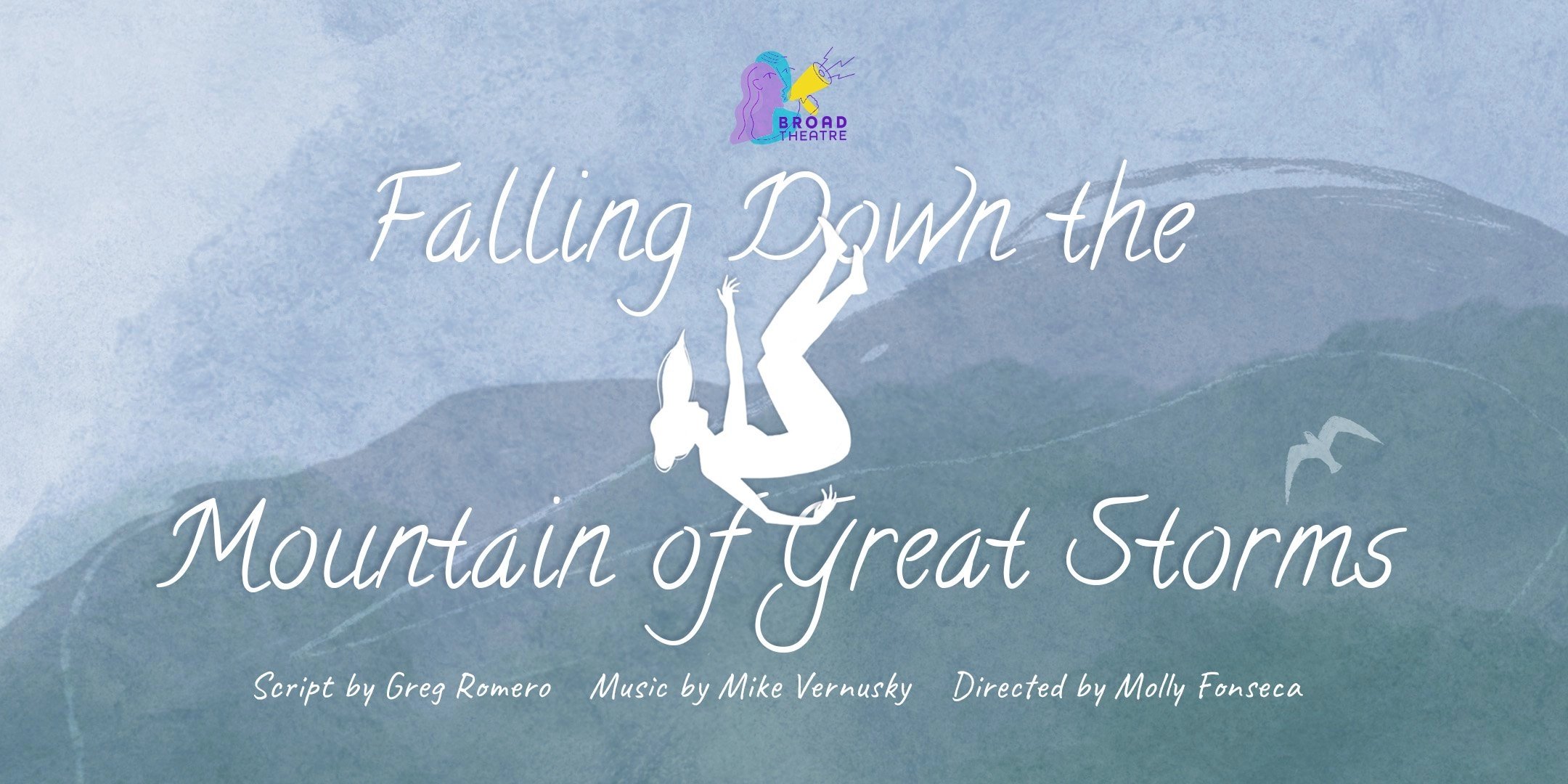 BROAD THEATRE PRESENTS FALLING DOWN THE MOUNTAIN OF GREAT STORMS