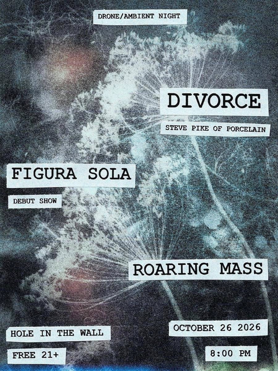 DRONE / AMBIENT NIGHT FT. DIVORCE (STEVE PIKE OF PORCELAIN), FIGURA SOLA (DEBUT SHOW) & ROARING MASS