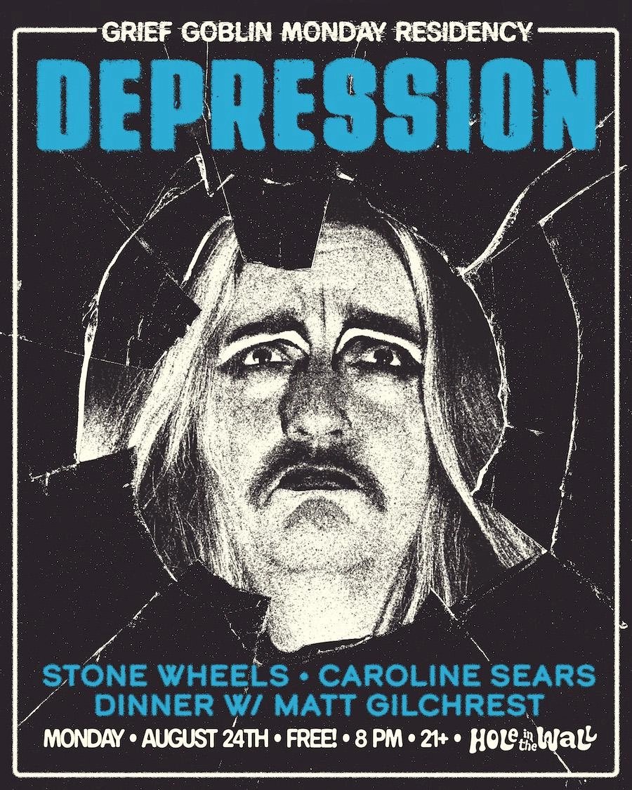 GRIEF GOBLIN (5 STAGES OF GRIEF RESIDENCY) W /  STONE WHEELS, DINNER W /  MATT GILCHREST, CAROLINE SEARS