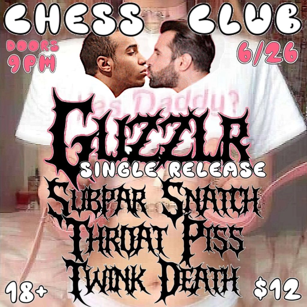 GUZZLR (SINGLE RELEASE SHOW!) / SUBPAR SNATCH / THROAT PISS / TWINK DEATH