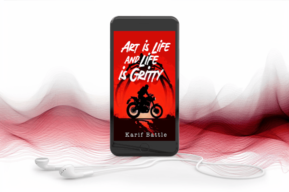 Art is Life and Life is Gritty, by Karif Battle, founder of Theoretical Fiends LLC - available in Audio