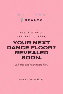 7 Realms Tulum 2027: Realm 4 of 7 on January 7, 2027. Venue and lineup revealed soon.