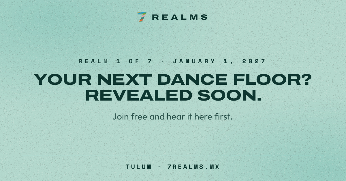 7 Realms Tulum 2027: Realm 1 of 7 on January 1, 2027. Venue and lineup revealed soon.