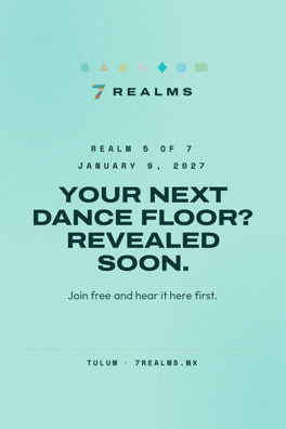 7 Realms Tulum 2027: Realm 5 of 7 on January 9, 2027. Venue and lineup revealed soon.
