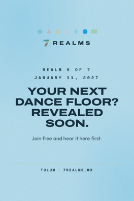 7 Realms Tulum 2027: Realm 6 of 7 on January 11, 2027. Venue and lineup revealed soon.