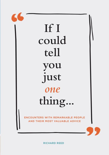 if-i-could-tell-you-just-one-thing-encounters-with-remarkable-people-and-their-most-valuable-advice--1