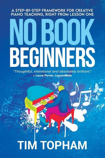 no-book-beginners-a-step-by-step-framework-for-creative-piano-teaching-right-from-lesson-one-book-1