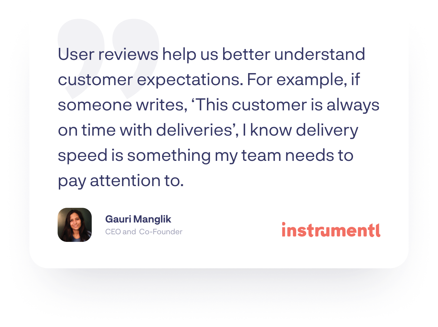 “User reviews help us better understand customer expectations. For example, if someone writes, ‘This customer is always on time with deliveries, I know delivery speed is something my team needs to pay attention to.”