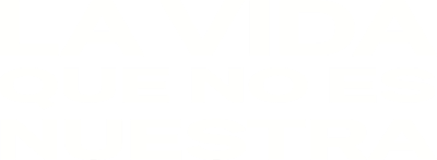 La vida que no es nuestra