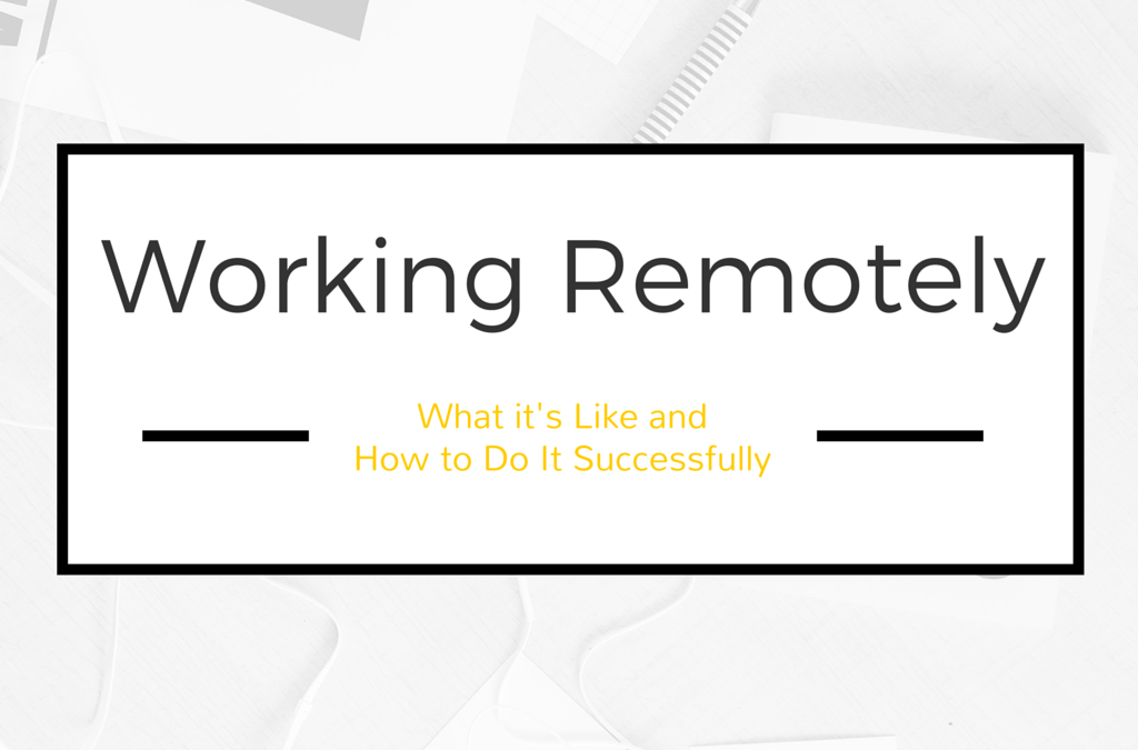 Working Remotely: What it’s like and How to Do It Successfully