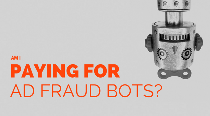 Am I Paying for Ad Fraud Bots?