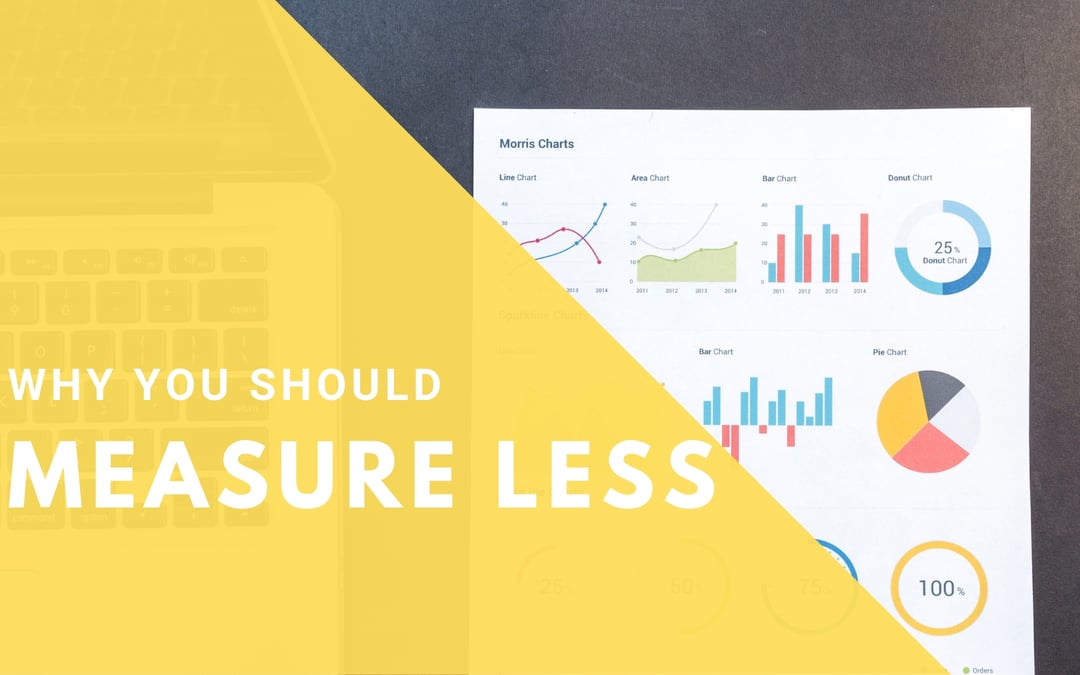 Why You Should Measure Less