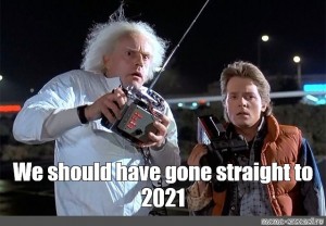 Back to the future - should have gone straight to 2021