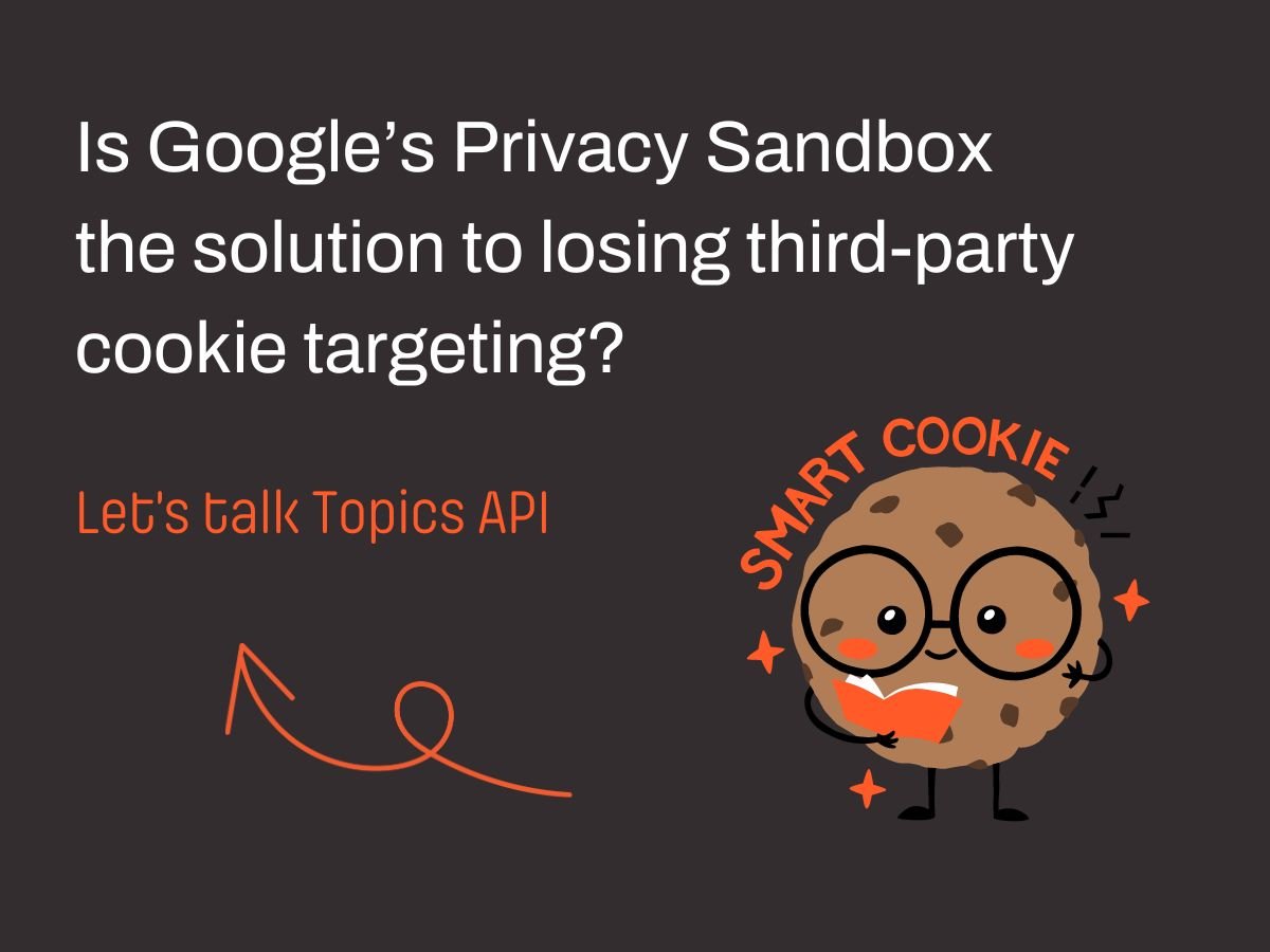 Is Google’s Privacy Sandbox the solution to losing third-party cookie targeting
