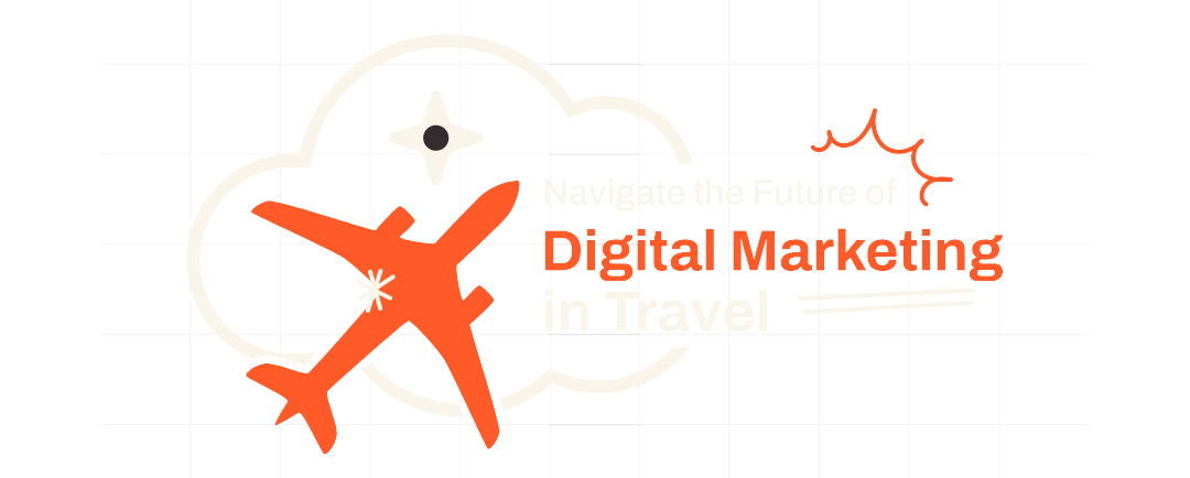 Navigate the Future of Digital Marketing in Travel - Travel Digital Digest