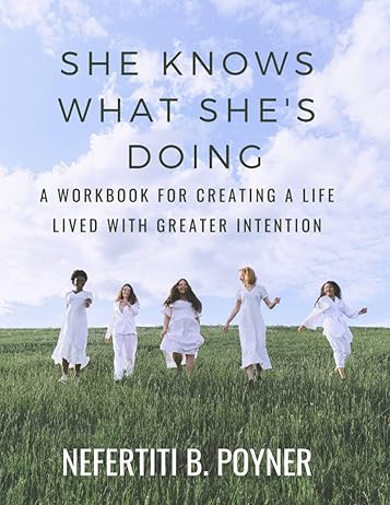 She Knows What She's Doing: A Workbook for Creating a Life Lived with Greater Intention by Dr. Nefertiti Poyner