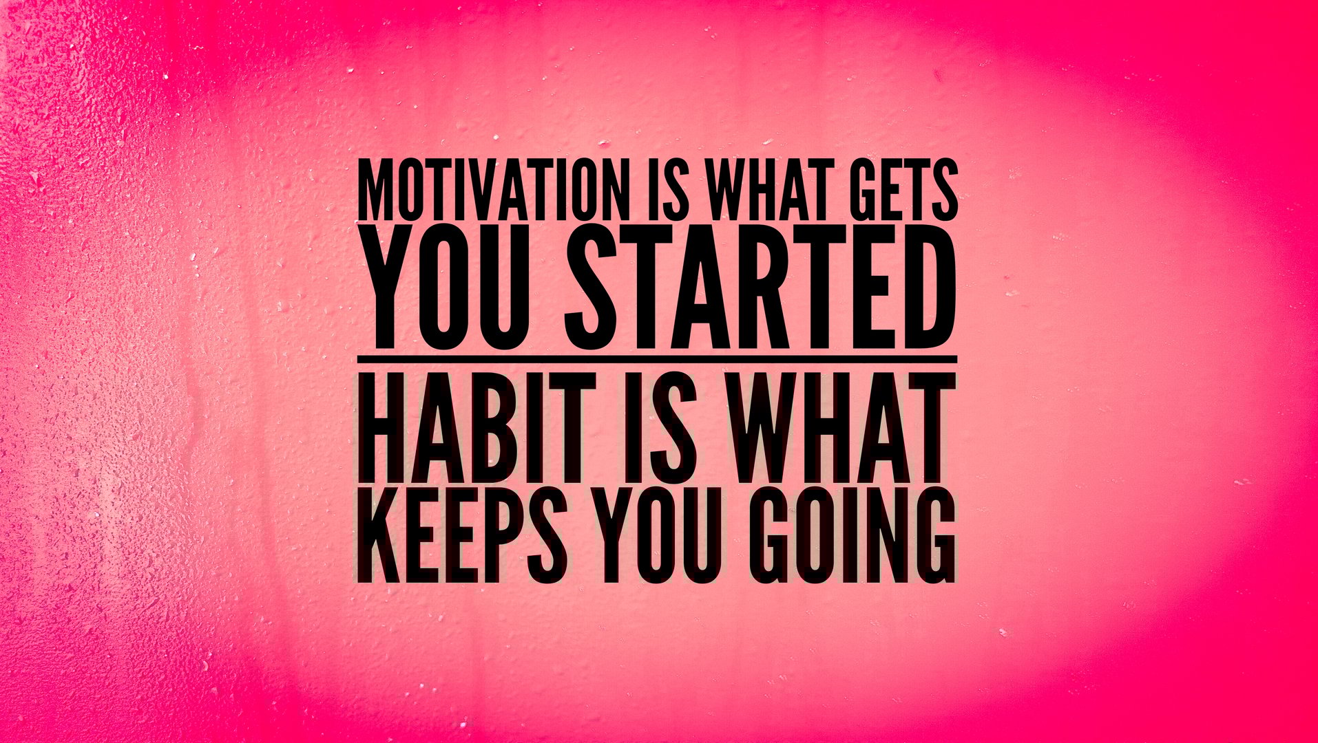 Motivation is what gets you started. Habit is what keeps you going
