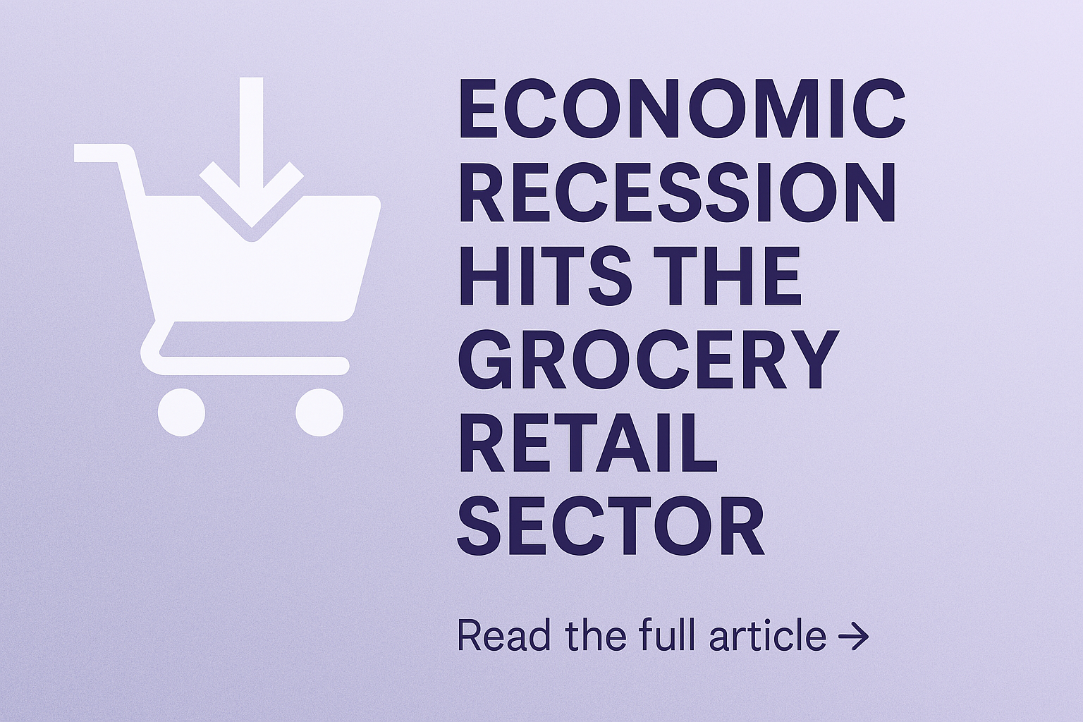 Text "Economic Recession Hits the Grocery Retail Sector" with shopping cart icon; link to read full article.