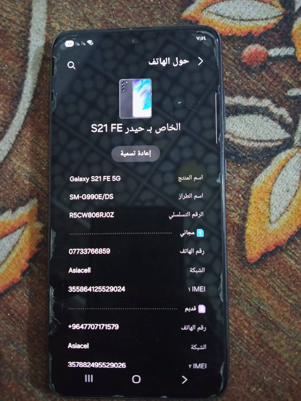 السلام عليكم s21FE ذاكره٢٥٦ السعر ٣٠٠مكان نجف

نص مكتوب في الصور:
- ٧:٥٤
- حول الهاتف
- الخاص بـ حيدر S21 FE
- إعادة تسمية
- اسم المنتج Galaxy S21 FE 5G
- اسم الطراز SM-G990E/DS
- الرقم التسلسلي R5CW806RJOZ
- مجاني
- رقم الهاتف ***********
- الشبكة Asiacell
- IMEI ١ 355864125529024
- قديم
- رقم الهاتف +9647707171579
- IMEI ٢ 357882495529026