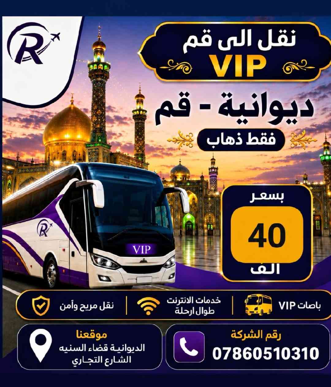 م// تنويه هام بالسفر
تنطلق رحلتنا يوم الخميس وبتاريخ 9/17   وفي الساعه 5 عصراً......
إلى إيران .. وفيها ثلاث برامج للسفر والسياحه..

1- (( برنامج قم ومشهد ونيشابور)) 
ومدة الرحلة  12  يوم بسعر. 180   ألف دينار فقط.. ويشمل البرنامج زياره جميع المزارات الدينية والمناطق السياحية في قم ومشهد 
وتوفير الخدمات المميزة للمسافر معنا من فنادق نظيفه ومرتبه وقريبة من الحرم ونقل في باصات ال Vip  رجال الأعمال بمقعد  2+1 
وكذلك ثلاث وجبات الطعام في مشهد المقدسه فقط....
ولاكل في قم على المسافر 

    ____ &&  ____ &&  ____

2-  البرنامج الثاني وهو (( قم ومشهد وشمال إيران ))  ومدة الرحلة  14  يوم وبسعر    275  ألف دينار فقط . وتوفير الخدمات المميزة للمسافر معنا أيضا من الأكل في مشهد ثلاث وجبات الطعام فقط 
 @@ والاكل في قم والشمال على المسافر..
والسكن في فنادق نظيفه ومرتبه وقريبة من الحرم.. والنقل في باصات ال  Vip 

       ____ &&. ____ &&. ____ 

3-  البرنامج الثالث (( باصات ال Vip  للنقل ذهاب فقط من الديوانية إلى قم المقدسة)) وبسعر مغري جدا وهو  40  ألف دينار فقط..
     ،____ &&. ____. &&  ____،

  @@ للحجز والاستفسار الاتصال بالرقم 
          ***********

 العنوان //  الديوانية - قضاء السنيه -  الشارع التجاري - مجاور فاملي مول 📍!!!!!!!

وبأدارة //  سيد قاسم الميالي....
