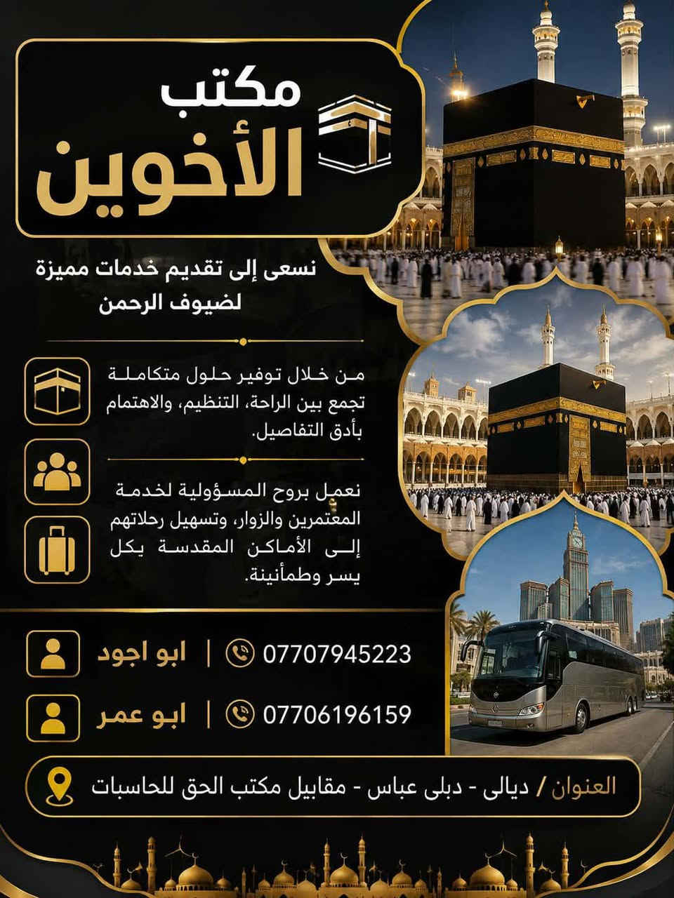 يعلن مكتب الأخوين للحج والعمره 
------------
عمرت المولد النبوي الشريف مستمرين باستلام الجوازات ان شاالله على من يرغب معنا مراجعة مكتبنا 
دلي عباس مقبل مكتبة الحق للحاسبات متواجدين في كل الأوقات انشاالله  كونو معنا في رحلاتنا المميزه مع جميع الخدمات
للاتصال (***********)
موعد الرحله مابعد/٨/٢١ كونو معنا بأجواء روحانيه وبخدمات مميزه انشاالله
--------
ملاحظه
يوجد لدينا- بر- وطيران-
ويوجد برنامج بالتقسيط ماستر كارد الرافدين 
١- الطيران-٦٥٠ $
٢ـالبر- ا براهيم الخليل بدر الماسه أو فجر البديع-٥/٥٠$
٣- محبس الجن جهة المسقفات مباشر الحافلات
/٤٨٠$
البرنامج شامل مع النقل مع الطعام مع الهدايا برنامج متكامل
مدت الرحله /١٠ ايام /٣ ايام مدينه/٧ ايام مكه مع خدام ظيوف الرحمن
الحاج ابو عمر العزاوي
الحاج ابواجود العزاوي
