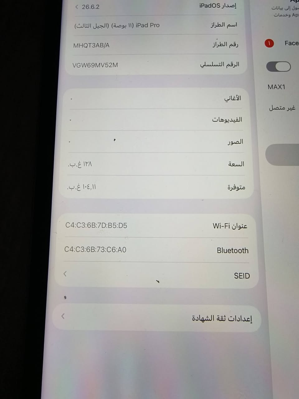 ايباد ام وان للبيع مبدل شاشه وكاله سعر ٤٠٠   ***********

نص مكتوب في الصور:
- حول الاسم iPad إصدار iPadOS 26.6.2 اسم الطراز iPad Pro (11 بوصة) (الجيل الثالث) رقم الطراز MHQT3AB/A الرقم التسلسلي VGW69MV52M الأغاني الفيديوهات الصور السعة ١٢٨ غ.ب. متوفرة ١٠٤,١١ غ.ب.
- 26.6.2
- إصدار iPadOS
- iPad Pro (١١ بوصة) (الجيل الثالث)
- اسم الطراز
- MHQT3AB/A
- رقم الطراز
- VGW69MV52M
- الرقم التسلسلي
- الأغاني
- الفيديوهات
- الصور
- ١٢٨ غ.ب.
- السعة
- ١٠٤,١١ غ.ب.
- متوفرة
- C4:C3:6B:7D:B5:D5
- عنوان Wi-Fi
- C4:C3:6B:73:C6:A0
- Bluetooth
- SEID
- إعدادات ثقة الشهادة
- صول إلى بيانات
- App وخدمات
- Face
- MAX1
- غير متصل
- ٩٧% الأربعاء ٣٠ أيلول بحث حساب Apple سجل الدخول للوصول إلى بيانات iCloud و App Store وخدمات Apple والمزيد. Face ID Has Been Disa نمط الطيران Wi-Fi MAX1 Bluetooth غير متصل طارية يلات الاستخدام ث شة الرئيسية بة التطبيقات را المهام والإيماءات الشاشة Siri و Appl حول الاسم iPad إصدار iPadOS 26.6.2 اسم الطراز iPad Pro (١١ بوصة) (الجيل الثالث) رقم الطراز MHQT3AB/A الرقم التسلسلي VGW69MV52M الأغاني الفيديوات الصور السعة ١٢٨ غ.ب. متوفرة ١٠,٤١ غ.ب. عنوان Wi-Fi C4:C3:6B:7D:B5:D5 Bluetooth C4:C3:6B:73:C6:A0 SEID إعدادات ثقة الشهادة