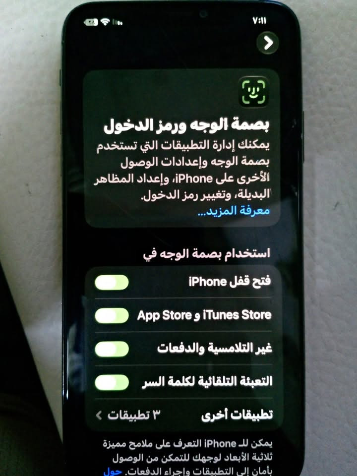 سلام عليكم جهازايفون١١بروماكس الجهاز بس بي هاي الفطر بل شاشه و الضهر و الشاصي سليم و نضيف و الجهاز امبدل فقط شاشه اصليه ارقه نوعيه فيس ايدي شغال كامل شغال ما تاقصه اي شي بطاريه٧٥ابلادي شرط نا يصرف يمشيك٧ساعات بل راحه امحدث اخر تحديث كامرات كامل شغال السعر١٩٠ او للمروس حته لو انطي فرق(***********)

نص مكتوب في الصور:
- ٧:١١
- بصمة الوجه ورمز الدخول
- يمكنك إدارة التطبيقات التي تستخدم
- بصمة الوجه وإعدادات الوصول
- الأخرى على iPhone، وإعداد المظاهر
- البديلة، وتغيير رمز الدخول.
- معرفة المزيد...
- استخدام بصمة الوجه في
- فتح قفل iPhone
- App Store و iTunes Store
- غير التلامسية والدفعات
- التعبئة التلقائية لكلمة السر
- تطبيقات أخرى
- ٣ تطبيقات
- يمكن للـ iPhone التعرف على ملامح مميزة
- ثلاثية الأبعاد لوجهك للتمكن من الوصول
- بأمان إلى التطبيقات وإجراء الدفعات. حول