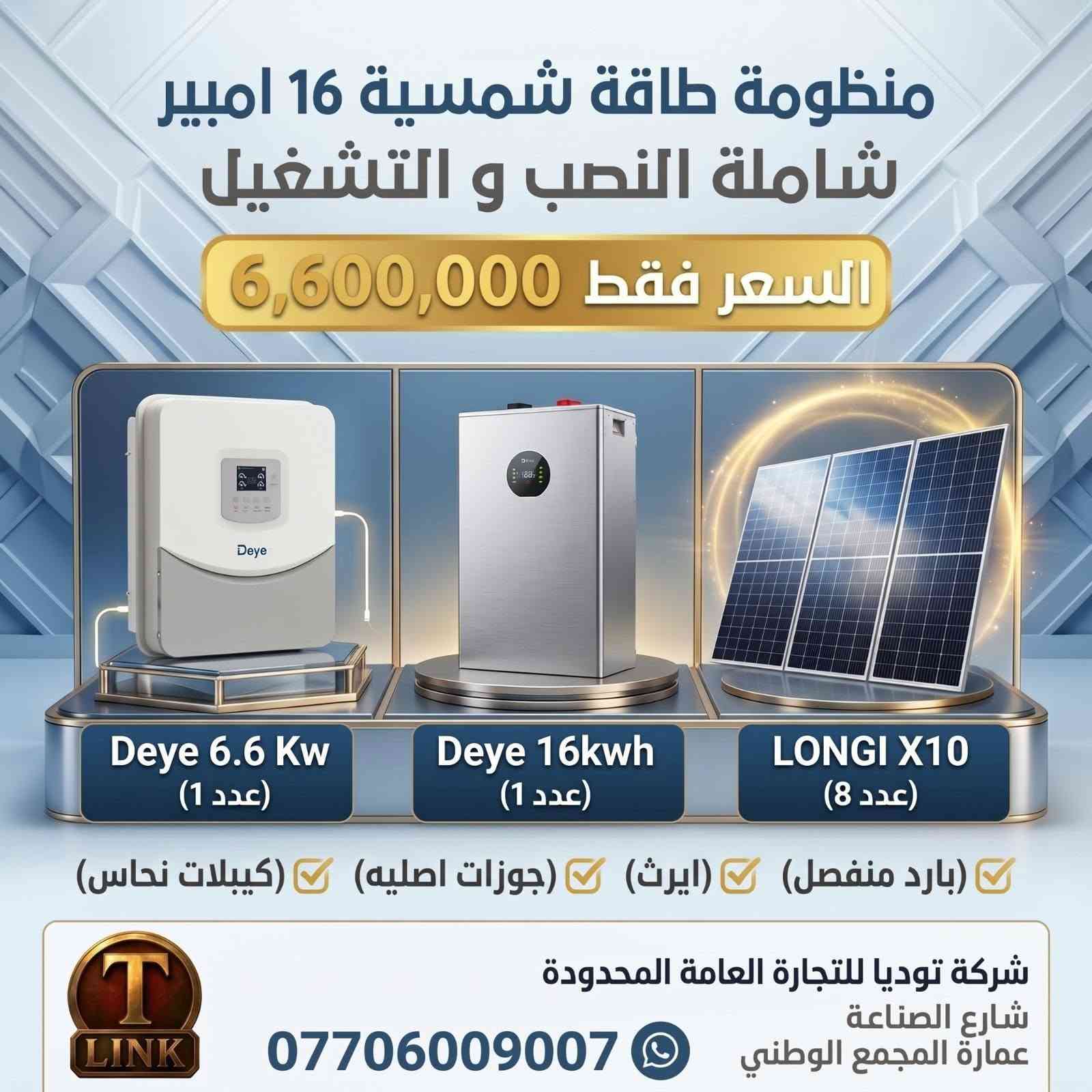 عروض خاصة:
#طاقة #طاقة_شمسية #توديا #الواح_شمسية #بغداد

نص مكتوب في الصور:
- منظومة طاقة شمسية شاملة النصب و التشغيل 16 امبير لمده 4 ساعه نظام UPS السعر فقط 3,700,000 Deye 6.6 Kw (عدد 1) Deye 16Kwh (عدد 1) LONGI X10 (عدد 0) بارد منفصل ايرث جوزات اصليه كيبلات نحاس شركة توديا للتجارة العامة المحدودة شارع الصناعة عمارة المجمع الوطني ***********
- منظومة طاقة شمسية 16 امبير شاملة النصب و التشغيل السعر فقط 6,600,000 Deye 6.6 Kw (عدد 1) Deye 16kwh (عدد 1) LONGI X10 (عدد 8) بارد منفصل (ايرث) (جوزات اصليه) (كيبلات نحاس) شركة توديا للتجارة العامة المحدودة شارع الصناعة عمارة المجمع الوطني LINK ***********
- منظومة طاقة شمسية 32 امبير شاملة النصب و التشغيل
- السعر فقط 13,000,000
- Deye 6.6 Kw (عدد 2)
- Deye 16kwh (عدد 2)
- LONGI X10 (عدد 16)
- ارث
- بارد منفصل
- جوزات اصليه
- كيبلات نحاس
- شركة توديا للتجارة العامة المحدودة
- شارع الصناعة
- عمارة المجمع الوطني
- ***********