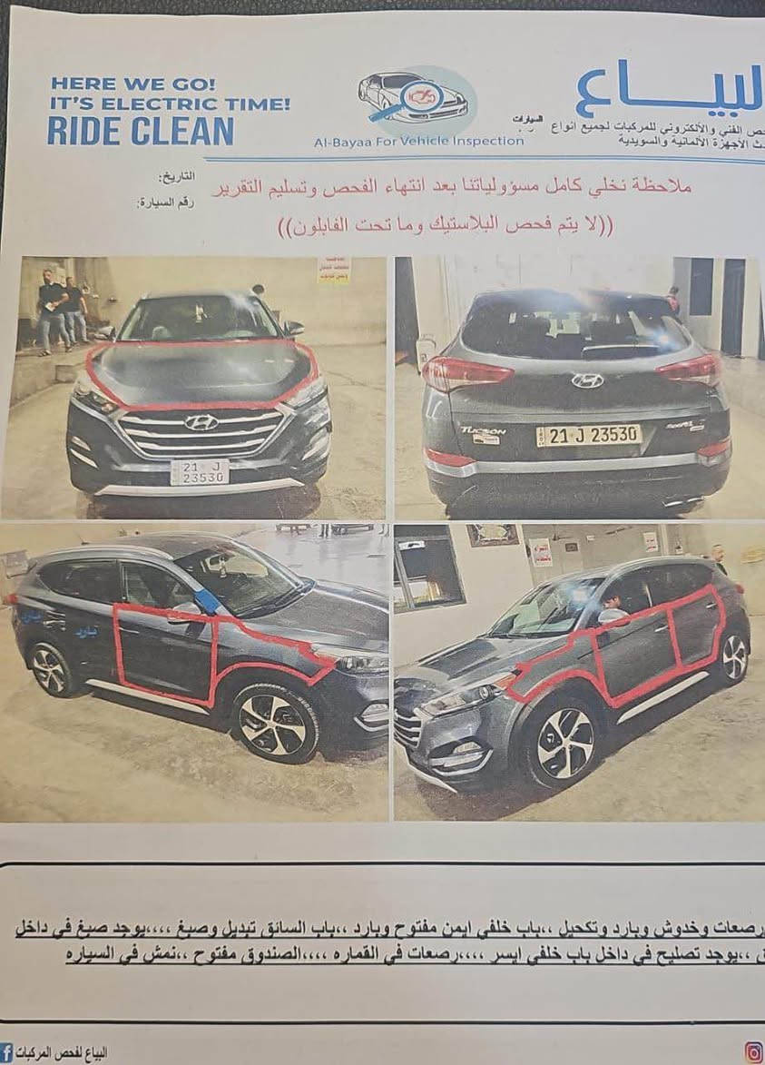 توكسان ٢٠١٧ 
محرك ١٦٠٠ تيربو
بيع قطع صبغ ابيع حزام
بدون ايرباكات
قطعتين تبريد
بصمه
جنطه كهرباء
شماليه بااسمي
سنويه لل ٢٠٢٩
السعر ١١٠
او مراوس حسب القناعه
*********** بغداد, العراق

نص مكتوب في الصور:
- HERE WE GO! IT'S ELECTRIC TIME! RIDE CLEAN البيّاع لفحص السيارات Al-Bayaa For Vehicle Inspection التاريخ: رقم السيارة: ملاحظة نخلي كامل مسؤولياتنا بعد انتهاء الفحص وتسليم التقرير ((لا يتم فحص البلاستيك وما تحت الفابلون)) رصعات وخدوش وبارد وتكحيل،،باب خلفي ايمن مفتوح وبارد،،باب السائق تبديل وصبغ،،،،يوجد صبغ في داخل ،،يوجد تصليح في داخل باب خلفي ايسر،،،،رصعات في القماره،،،،الصندوق مفتوح،،نمش في السياره البياع لفحص المركبات