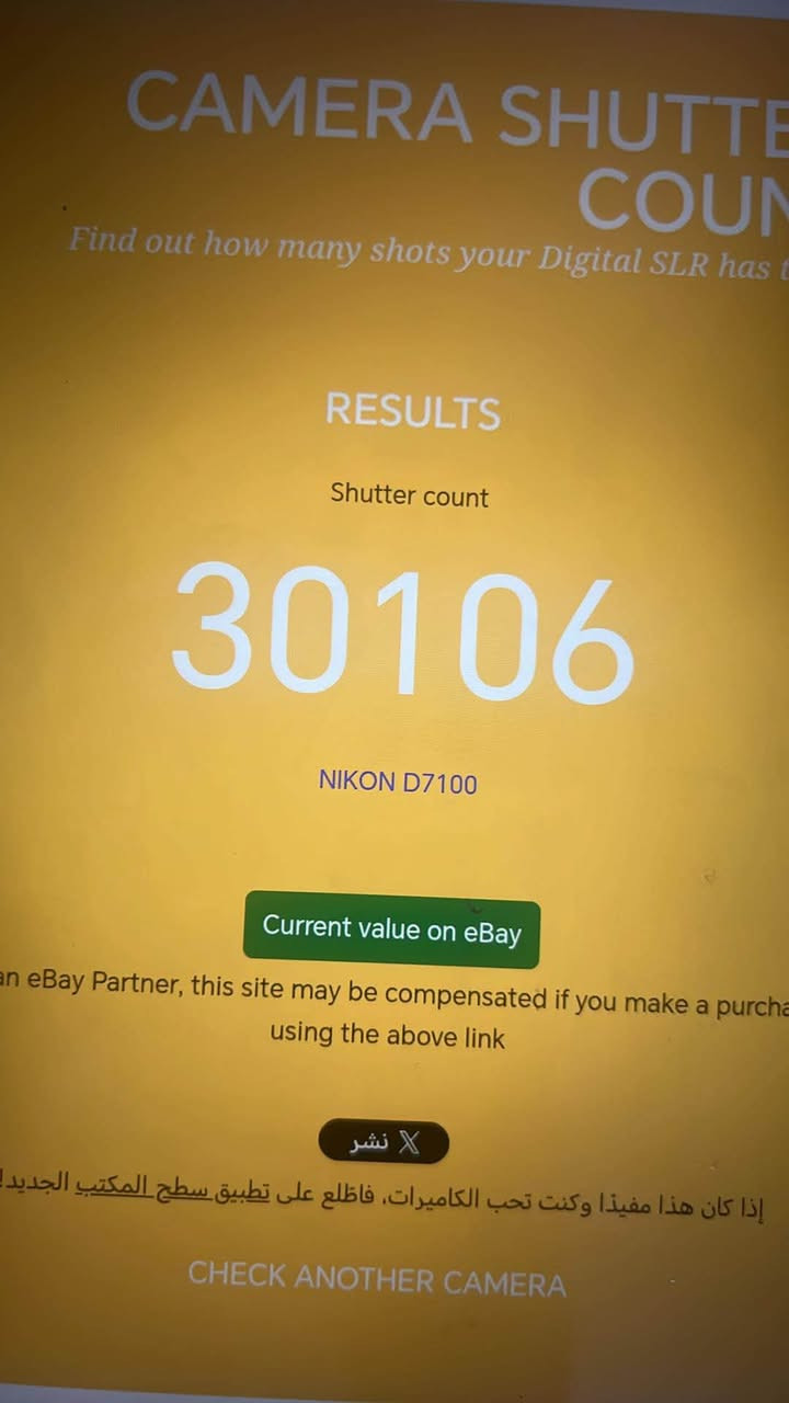 نيكون 7100
واتساب ***********

نص مكتوب في الصور:
- CAMERA SHUTTER COUNTER
- Find out how many shots your Digital SLR has taken
- RESULTS
- Shutter count
- 30106
- NIKON D7100
- Current value on eBay
- An eBay Partner, this site may be compensated if you make a purchase using the above link
- X نشر
- إذا كان هذا مفيدًا وكنت تحب الكاميرات، فاطلع على تطبيق سطح المكتب الجديد!
- CHECK ANOTHER CAMERA