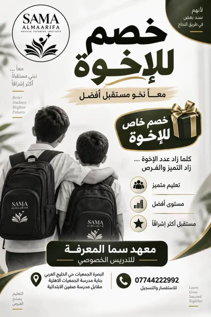 لا توجد تفاصيل

نص مكتوب في الصور:
- كل مسألة لها حل lim x->0 sinx/x = 1 SAMA ALMAARIFA PRIVATE TUTORING INSTITUTE معهد سما المعرفة للتدريس الخصوصي تدريس الرياضيات بأبسط الطرق مع الأستاذ المتميز علي ستار من الأول المتوسط إلى السادس الإعدادي شرح واضح تأسيس قوي تدريب على الأسئلة افهمها ... وأبدع بها ! البصرة - الجمعيات - حي الخليج العربي بناية مدرسة الجمعيات الأهلية مقابل مدرسة صفين *********** Better Thinking Brighter Future الرياضيات تصنع عقولاً أقوى
- SAMA ALMAARIFA PRIVATE TUTORING INSTITUTE معهد سما المعرفة للتدريس الخصوصي معاً نحو مستقبل أفضل اكتشف أسرار الكون بلغة الفيزياء افهم الفيزياء واصنع الفرق مع الأستاذ عباس علي عبود فهم تحليل تطبيق نجاح | بيئة تعليمية محفزة متابعة مستمرة تبسيط المفاهيم البصرة - الجمعيات - حي الخليج العربي بناية مدرسة الجمعيَات الاهلية مقابل مدرسة صفين الابتدائية *********** العلم ... طريقك لمستقبل أفضل E=mc^2
- SAMA ALMAARIFA PRIVATE TUTORING INSTITUTE مهارات الآن .. مستقبل أفضل يعلن معهد سما المعرفة عن فتح باب التسجيل لدورات الحاسوب باشراف المهندس الأستاذ عباس علي عبود W Word X Excel تعلم تطبيق حقق أكثر السعر الشهري 100,000 دينار خصم لأول عشر مشتركين *********** المعرفة بداية التميز
- English Opens New Horizons SAMA ALMAARIFA PRIVATE TUTORING INSTITUTE تعلم اللغة الانكليزية بابسط الطرق مع الأستاذ المتميز عقيل علي حسين دورات تعلم القراءة والكتابة تدريس المنهج بافضل الطرق من الاول الابتدائي الى السادس الابتدائي Better Students Brighter Futures A Brighter Future Begins Here English Learn Practice Succeed معهد سما المعرفة للتدريس الخصوصي البصرة الجمعيات حي الخليج العربي بناية مدرسة الجمعيات الاهلية مقابل مدرسة صفين الابتدائية ***********
- لأنهم سند بعض في طريق النجاح خصم للإخوة معاً نحو مستقبل أفضل خصم خاص للإخوة كلما زاد عدد الإخوة ... زاد التميز والفرص تعليم متميز مستوى أفضل مستقبل أكثر إشراقاً SAMA ALMAARIFA PRIVATE TUTORING INSTITUTE معاً ... نبني مستقبلاً أكثر إشراقاً Better Students Brighter Futures SAMA ALMAARIF SAMA ALMAARIFA معهد سما المعرفة للتدريس الخصوصي البصرة الجمعيات حي الخليج العربي بناية مدرسة الجمعيات الاهلية مقابل مدرسة صفين الابتدائية *********** للاستفسار والتسجيل Learn Grow Succeed Together التعليم يمنح الفرص