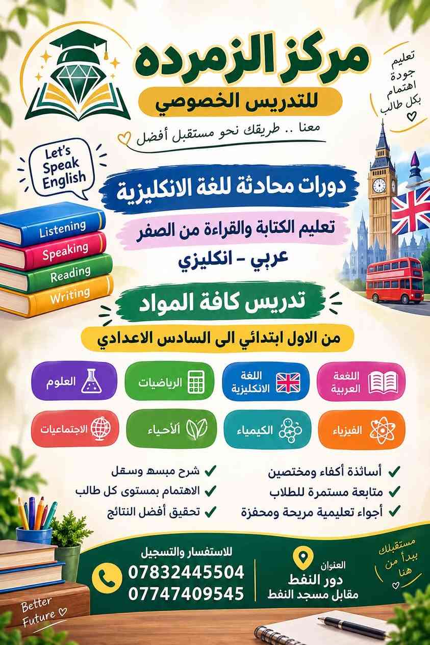لا توجد تفاصيل

نص مكتوب في الصور:
- معاً .. نصنع مستقبلاً أجمل ♡ مركز الزمردة للتدريس الخصوصي Learn Today Build Your Tomorrow English Language دورات للغة الأنكليدية ولأول مرة تدريس اللغة الفرنسية لجميع المراحل الدراسية لمدارس الاهلية والمتميزين Apprendre le français c'est ouvrir une porte sur le monde ♡ اللغة الإنكليزية من الأساس إلى الاحتراف اللغة الفرنسية من الصفر حتى الإتقان جميع المراحل الدراسية الابتدائية المتوسطة الإعدادية المتميزين كادر تدريسي متخصص أساليب تدريس حديثة وممتعة متابعة مستمرة لمستوى الطالب تطوير مهارات الاستماع والمحادثة تهيئة للامتحانات والاختبارات Good Students Bright Future ♡ English + Français + Dream Big - ♡ العنوان دور النفط مقابل مسجد النفط *********** *********** Bonjour Hello ♡ لأن لغات العالم تفتح لك آفاقاً أوسع +
- English Arabic Math Science تعليم تطوير نجاح ♥ لأن مستقبلك يستحق الأفضل ♥ بالعلم نصنع المستقبل ♥ معهد الزمردة للتدريس الخصوصي معاً نحو مستقبل أفضل لأبنائكم ♥ يعلن عن استقبال دورات تقوية وتدريس كافة المواد الاجتماعيات الأحياء الكيمياء الفيزياء الرياضيات اللغة الانكليزية اللغة العربية شرح مبسط وواضح | متابعة مستمرة | مناهج حديثه | أساتذة أكفاء النجاح يبدأ من هنا ♥ معاً نحقق أحلامكم للاستفسار و التسجيل *********** *********** العنوان دور النفط مقابل جامع النفط مع كل خطوة تعليمية ... تقترب من أحلامكم
- تعليم جودة اهتمام بكل طالب مركز الزمردة للتدريس الخصوصي معنا .. طريقك نحو مستقبل أفضل Let's Speak English Listening Speaking Reading Writing دورات محادثة للغة الانكليزية تعليم الكتابة والقراءة من الصفر عربي - انكليزي تدريس كافة المواد من الاول ابتدائي الى السادس الاعدادي العلوم الرياضيات اللغة الانكليزية اللغة العربية الاجتماعيات الأحياء الكيمياء الفيزياء ✓ أساتذة أكفاء ومختصين ✓ شرح مبسط وسقل ✓ متابعة مستمرة للطلاب ✓ الاهتمام بمستوى كل طالب ✓ أجواء تعليمية مريحة ومحفزة ✓ تحقيق أفضل النتائج للاستفسار والتسجيل *********** *********** العنوان دور النفط مقابل مسجد النفط مستقبلك يبدأ من هنا Better Future