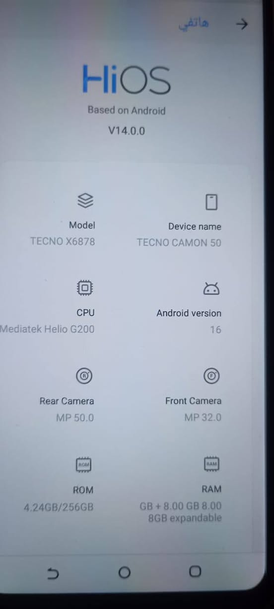 تكنو للبيع السعر 175الف اوبييه مجال ذاكره 256 بطاريته 5000تواصل واتساب ***********

نص مكتوب في الصور:
- هاتفي
- CPU
- Mediatek Helio G200
- Android version
- 16
- Rear Camera
- MP 50.0
- Front Camera
- MP 32.0
- ROM
- 4.24GB/256GB
- RAM
- GB + 8.00 GB 8.00
- 8GB expandable
- Screen
- 2644*1208
- Battery
- 5000mAh
- Build number
- H6917ABC-S-GL-
- 220514V579
- HiOS version
- HiOS V14.0.0
- (OS8.6-S-P87-220411)
- إصدار Android
- الحالة
- رقم الهاتف أو الإصدار أو غير ذلك
- هاتfi -> HiOS Based on Android V14.0.0 Model TECNO X6878 Device name TECNO CAMON 50 CPU Mediatek Helio G200 Android version 16 Rear Camera MP 50.0 Front Camera MP 32.0 ROM 4.24GB/256GB RAM GB + 8.00 GB 8.00 8GB expandable
- HiOS
- Based on Android
- V14.0.0
- Model
- TECNO X6878
- Device name
- TECNO CAMON 50