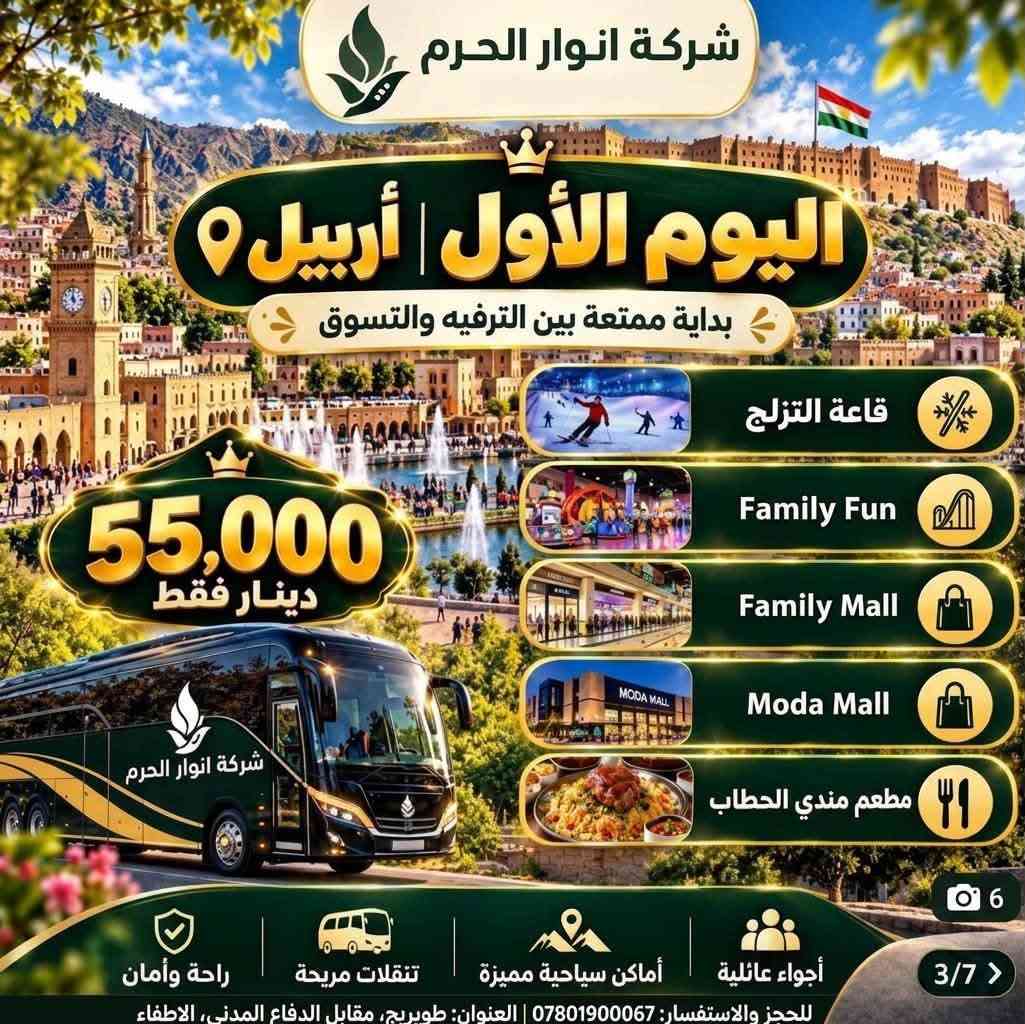الى عوائلنا الغالين وفرنالكم سفرة بأجواء وسعر يفوتكم
✨ عرض خاص 📣 ( 55 ) الف بس رحلة 5 أيام من المتعة والفخامة ✨
🏔️ أربيل • شقلاوة • دهوك
مع شركة نور الحرم 
💎 السعر : 55,000 
استعدوا لخمس أيام من الأجواء الجميلة، الطبيعة الخلابة، الترفيه، التسوق والمطاعم المميزة…
رحلة صُممت لتعيشوا تفاصيلها لحظة بلحظة وتعودوا بأجمل الذكريات ❤️
📅 الانطلاق: الثلاثاء ليلًا
📅 العودة: السبت ليلًا
🏠 الوصول إلى كربلاء المقدسة: فجر الأحد
━━━━━━━━━━━━━━
🏙️ اليوم الأول | أربيل
🎿 قاعة التزلج
‏👨‍👩‍👧 Family Fun
‏🛍️ Family Mall
‏🛍️ Moda Mall
🍽️ مطعم مندي الحطاب
🌲 اليوم الثاني | الطبيعة وشقلاوة
🌳 غابات خليفان
💦 شلال بيخال
🏞️ وادي الموت
🛍️ سوق شقلاوة
🍽️ مطعم العاصمة
🎡 اليوم الثالث | الترفيه والتسوق
🛍️ مجدي مول
🎢 مدينة ألعاب مجدي لاند
🛍️ ماركه مول
🍽️ مجموعة مطاعم إيسيدي السياحية
🏔️ اليوم الأخير | دهوك وعقرة
📍 دهوك
📍 قضاء عقرة
🌿 مصيف سيبه
🌿 مصيف بيجيل
🌿 مصيف كلي زنطه
🌿 مصيف بيرس
ثم المغادرة باتجاه كربلاء المقدسة…
وحاملين معنا أجمل اللحظات والذكريات التي لا تُنسى ❤️
━━━━━━━━━━━━━━
شركة نور الحرم 
نأخذك إلى أجمل الأماكن… ونترك لك أجمل الذكريات.
📍 العنوان: كربلاء – طويريج - مقابل الدفاع المدني الإطفاء 
📞 للحجز والاستفسار:
***********
🔥 55  ألف فقط | المقاعد محدودة
✨ احجز مقعدك الآن وخلي رحلتك القادمة مختلفة مع شركة نور الحرم

نص مكتوب في الصور:
- شركة انوار الحرم تفاصيل الرحلة للعوائل فقط رحلتنا يوم الثلاثاء رحلتنا يوم الجمعة مواعيد الرحلة الانطلاق: ليلاً العودة: ليلاً الوصول إلى كربلاء المقدسة: فجر اليوم التالي دهوك شقلاوة أربيل رحلة 5 أيام من المتعة والفخامة 55,000 دينار فقط رحلة صممت لتعيشوا تفاصيلها لحظة بلحظة وتعودوا بأجمل الذكريات أجواء عائلية أماكن سياحية مميزة تنقلات مريحة راحة وأمان للحجز: ***********
- شركة انوار الحرم اليوم الأول | أربيل 9 بداية ممتعة بين الترفيه والتسوق قاعة التزلج Family Fun Family Mall Moda Mall مطعم مندي الحطاب 6 3/7 > أجواء عائلية أماكن سياحية مميزة تنقلات مريحة راحة وأمان للحجز والاستفسار: *********** | العنوان: طويريج، مقابل الدفاع المدني، الاطفال 55,000 دينار فقط شركة انوار الحرم
- شركة انوار الحرم اليوم الثاني | الطبيعة وشقلاوة يوم من الطبيعة الخلابة والأجواء المنعشة 55,000 دينار فقط غابات خليفان ممرات خضراء وهواء نقي وسط الطبيعة الساحرة شلال بيخال من أجمل شلالات كوردستان بمياهه العذبة والمناظر الطبيعية وادي الموت مناظر جبلية مدهشة وتجربة استثنائية لم محبي الطبيعة سوق شقلاوة اسوق المنتدات المحلية والهدایا التذكارية الشهيرة مطعم العاصمة أشهى المأكولات العراقية وسط إطلالة طبيعية رائعة طويريج، مقابل الدفاع المدني، الاطفاء للحجز والاستفسار: *********** 4/7 >
- شركة انوار الحرم اليوم الثالث الترفيه والتسوق محطات ممتعة للعائلة بين التسوق والمرح مجدي مول مدينة ألعاب مجدي لاند ماركه مول مجموعة مطاعم إيسيدي السياحية 55,000 دينار فقط للحجز والاستفسار: *********** العنوان: طويريج مقابل الدفاع المدني الاطفاء 5/7
- شركة انوار الحرم
- اليوم الأخير | دهوك وعقرة
- دهوك
- عقرة
- ختام الرحلة بين المصايف والطبيعة الجميلة
- 55,000
- دينار فقط
- قضاء عقرة
- مصيف سييه
- مصيف بيجيل
- مصيف كلى زنطه
- مصيف بيرس
- ثم المغادرة باتجاه كربلاء المقدسة
- 6/7 >
- للحجز والاستفسار: *********** | العنوان: طويريج، مقابل الدفاع المدني الاطفاء
