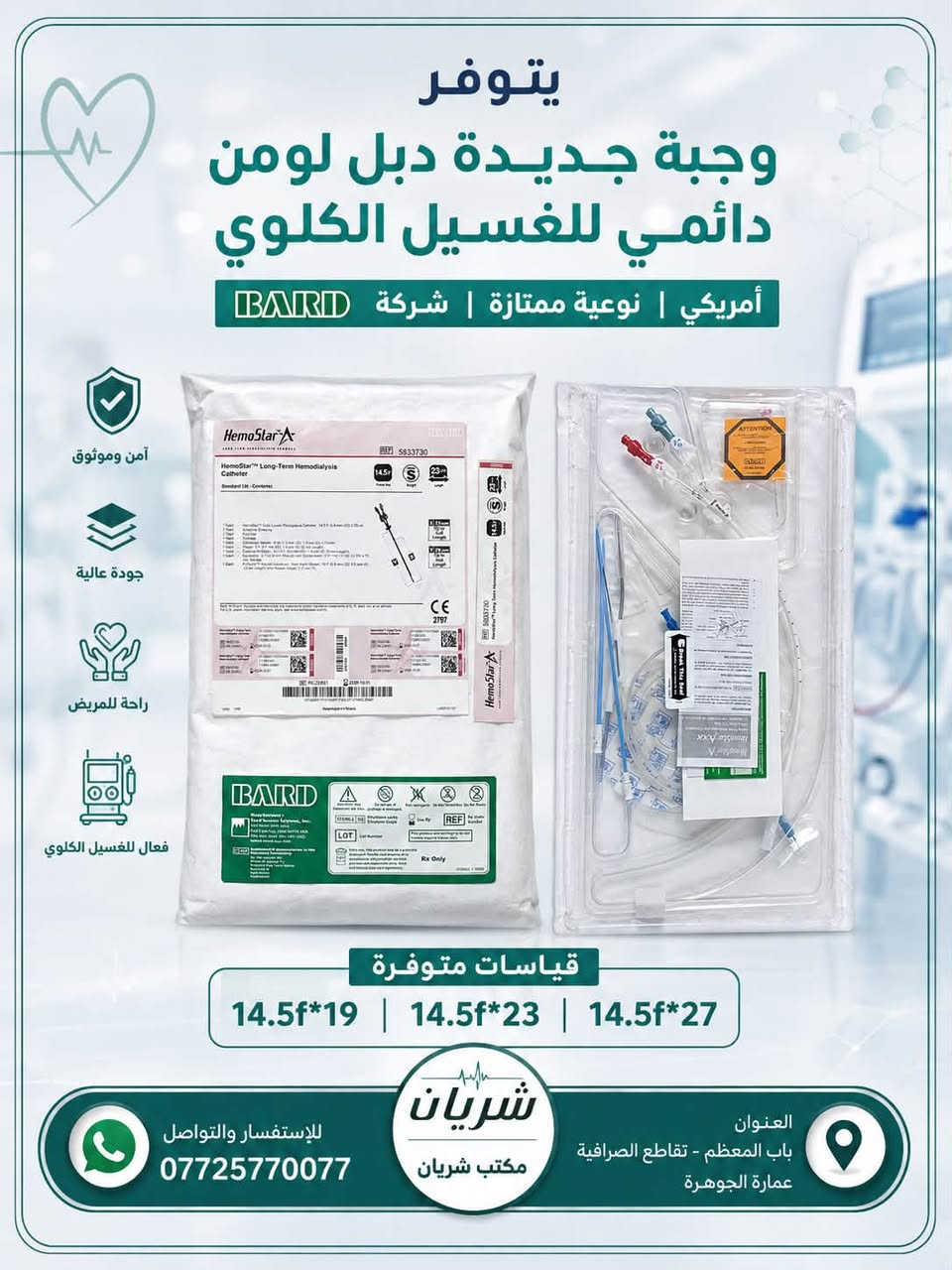 🎉 وصلت وجبة جديدة  إلى مكتب شريان! 🎉
نوفر لكم دبل لومن دائمي للغسيل الكلوي من شركة Bard الأمريكية، بجودة عالية واعتمادية ممتازة تلبي احتياجات المؤسسات الصحية والمراكز الطبية.
✅ المواصفات:
🇺🇸 أمريكي أصلي
🏥 شركة Bard
⭐ نوعية ممتازة
📏 القياسات المتوفرة:
🔹 14.5F × 19
🔹 14.5F × 23
🔹 14.5F × 27
📞 للاستفسار والطلب:
***********
📍 العنوان:
باب المعظم – تقاطع الصرافية – عمارة الجوهرة
مكتب شريان
