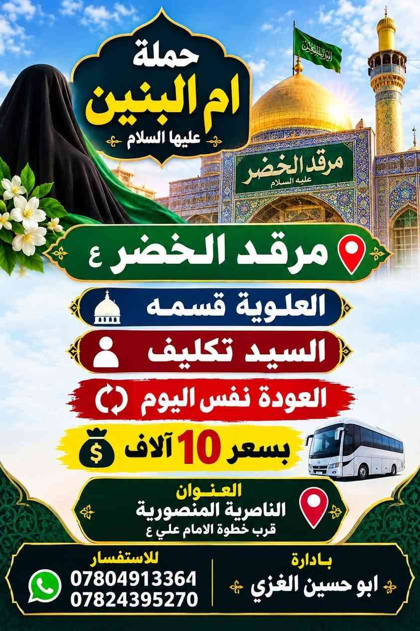لا توجد تفاصيل

نص مكتوب في الصور:
- حملة ام البنين عليها السلام السيد يوشع العلوية فواده العودة نفس اليوم بسعر 10 ألاف العنوان الناصرية المنصورية قرب خطوة الامام علي ع بادارة ابو حسين الغزي للاستفسار واتساب *********** ***********
- حملة ام البنين عليها السلام مرقد الخضر عليه السلام مرقد الخضر ع العلوية قسمه السيد تكليف العودة نفس اليوم بسعر 10 آلاف العنوان الناصرية المنصورية قرب خطوة الامام علي ع للاستفسار *********** *********** بادارة ابو حسين الغزي
- حملة أم البنين عليها السلام السيدة شريفة ع الامام القاسم ع المبيت في السيدة شريفة ع بسعر 15 الف العنوان الناصرية المنصورية قرب خطوة الامام علي ع للإستفسار *********** *********** بادارة ابو حسين الغزي