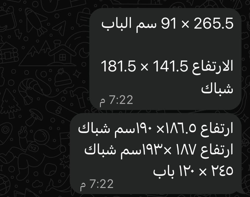 سلام عليكم
شباك عدد ٣ 

باب بدون جرجوبه مع ملحق 

باب طلاكة وربع  مع ملحق بدون چرجوبة

مكان زعفرانية 

***********

٤٠٠ شلع ابيع 

القياسات بالمنشور 

اتصل ع رقم واستفسر واتساب

نص مكتوب في الصور:
- 265.5 × 91 سم الباب الارتفاع 141.5 × 181.5 شباك 7:22 م ارتفاع 186.5 × 190 سم شباك ارتفاع 187 × 193 سم شباك 245 × 120 باب 7:22 م