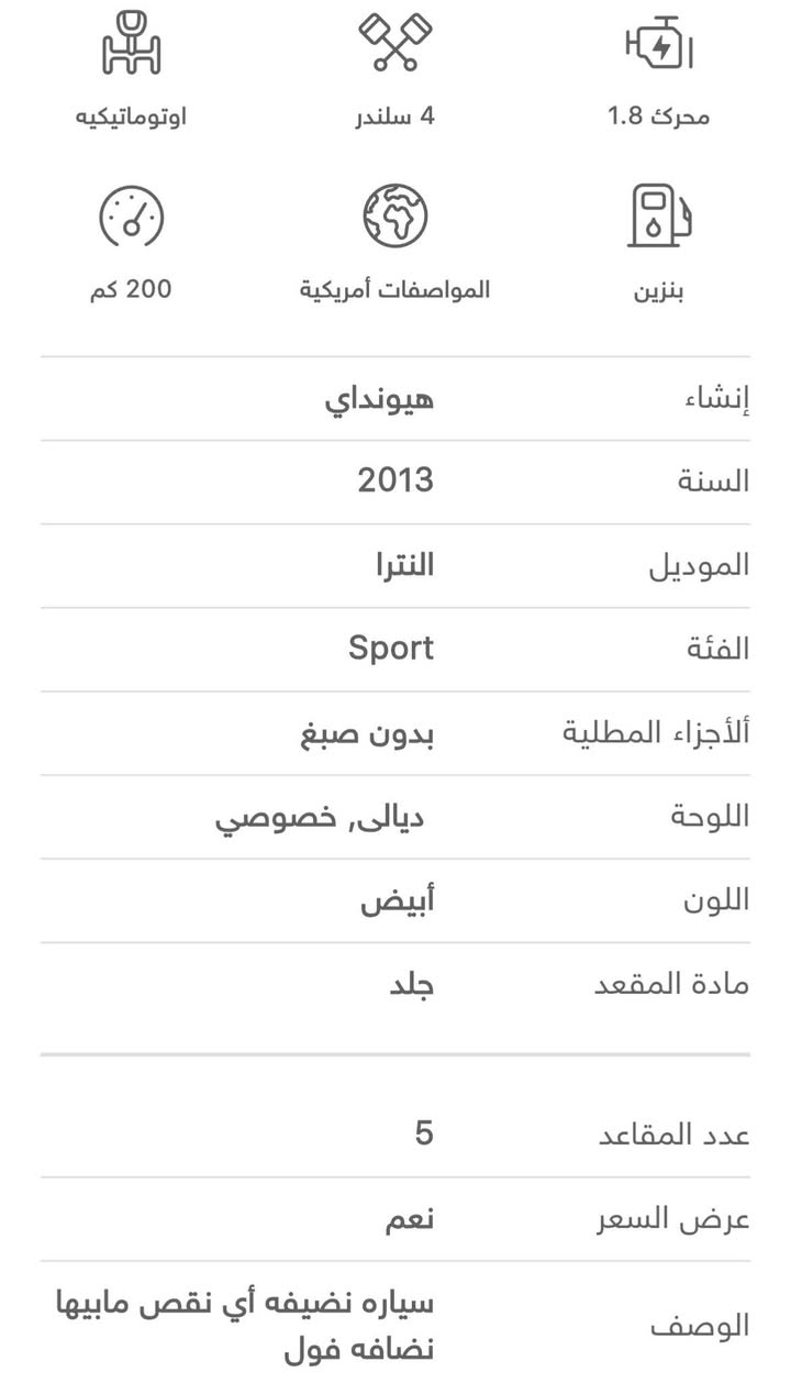 السلام عليكم شبابنه عندي النتر2013زيرو ماشية 200 كيلو فقط السعر 105 على شرط فول مامتعوبه رقم ديالى خصوصي رقم تلفوني ‏‪‏‪***********‬‏ بيها مجال تعال تدلل مكاني ديالى خالص

نص مكتوب في الصور:
- اوطوماتيكيه
- 4 سلندر
- محرك 1.8
- 200 كم
- المواصفات أمريكية
- بنزين
- إنشاء
- هيونداي
- السنة
- 2013
- الموديل
- النترا
- الفئة
- Sport
- ألأجزاء المطلية
- بدون صبغ
- اللوحة
- ديالى, خصوصي
- اللون
- أبيض
- مادة المقعد
- جلد
- عدد المقاعد
- 5
- عرض السعر
- نعم
- الوصف
- سياره نضيفه أي نقص مابيها نضافه فول