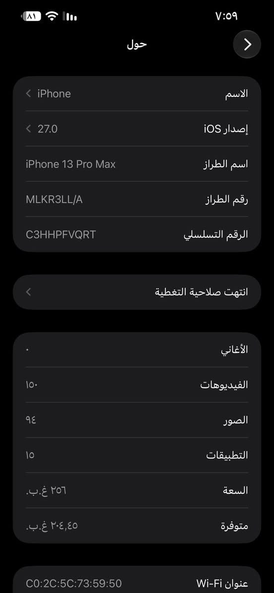 السلام عليكم ايفون 13برو ماكس لون اسود ذاكرة ٢٥٦ نموذج m بطارية ٩٣ جهاز مكفول من كلشي بدون ملحقات  وهاذه تقرير حاسبه ويا جهاز مكفول وجديد مكاني بغداد البنوك وهاذه رقمي ***********  السعر ٧٥٠

نص مكتوب في الصور:
- حول الاسم iPhone إصدار iOS 27.0 اسم الطراز iPhone 13 Pro Max رقم الطراز MLKR3LL/A الرقم التسلسلي C3HHPFVQRTE انتهت صلاحية التغطية الأغاني الفيديوهات ١٥٠ الصور ٩٤ التطبيقات ١٥ السعة ٢٥٦ غ.ب. متوفرة ٢٠٤,٤٥ غ.ب. عنوان Wi-Fi C0:2C:5C:73:59:50
- حالة البطارية والشحن كما هو الحال مع البطاريات القابلة لإعادة الشحن، بطارية الهاتف قابلة للاستهلاك وتصبح أقل فاعلية مع الوقت. معرفة المزيد... الحد الأقصى للقدرة ٩٣٪ هذا قياس لقدرة البطارية مقارنة بقدرتها عندما كانت جديدة. قد تتسبب القدرة المنخفضة بتقليل ساعات الاستخدام بين عملية الشحن والأخرى. أقصى قدرة للأداء ستساعد الأنظمة المضمنة في النظام والمكونات في تخفيف آثار الأداء التي قد تلاحظها أثناء التقدم الكيميائي في عمر بطارية iPhone. شحن البطارية المحسن للحد من استنزاف عمر البطارية، يتعلم ال iPhone من عادات الشحن اليومية، بحيث ينتظر ولا يتجاوز ٨٠٪ حتى يحين موعد حاجتك إلى استخدامه.
- ols iDevice Smart Flash App Store Ringtones & Wallpapers Toolbox Pro Max Phone iPhone 13 Pro Max Graphite 256GB Slow Charging (7.7W) + B iOS Version 16.4.1 (20E252) Battery Life 93% Details 93% Serial Number C3HHFVQ8T Charge Cycles 192 IMEI1 352996437247381 IMEI2 352996437072058 Hard Disk 256GB Details 82% Model Identifier iPhone 14,3 (A2434) Available Capacity 211.37 GB Model Name MLXX3LL/A 0 No Issues found Sales Region USA Basic Information Normal Activation Yes Motherboard Status Normal Jailbreak No Battery Status Normal Apple ID Lock Disabled (Relock Screen Status Normal iCloud Disabled (Details Front Camera Normal Mfg. Date 11/16/2021 Rear Camera Normal Warranty Period C Face ID Test Note Crash Logs 0 items View Device Details View Verification Report Backup/Restore Stop iOS update flash/JB/erase Print Labels Virtual Location 3utools + Custom Activate Windows Go to Settings to activate Windows Feedback VIP Windows
- 3 3uTools Device Report www.3u.com 3uTools Check Statement No issues found. 09/16/2026 02:36:56 Check Score 100 Device Information Model Identifier iPhone 14,3 iOS Version 26.6.1(23G83) Activation Activated Jailbreak No SIM Lock No SIM detected S-Code Match Yes SIM Lock No SIM detected Mfg. Date Unknown Warranty Period Unknown ID Lock Off Battery Life 93% Charge Cycles 102 Test Items Ex-factory Value Read Value Results Model Name iPhone 13 Pro Max iPhone 13 Pro Max Normal Device Color Front Black, Rear Graphite Front Black, Rear Graphite Normal Capacity 256GB 256GB Normal Model Number MLKR3 MLKR3 Normal Sales Region LL/A LL/A Normal Regulatory Model A2484 A2484 Normal Serial Number C3H***QRT C3H***QRT Normal Logic Board SN F3Y14723R5Q0G3GA F3Y14723R5Q0G3GA Normal Battery SN F8Y1397152R13XC8M F8Y1397152R13XC8M Normal Front Camera DNM141768KSQ7H531 DNM141768KSQ7H531 Normal Rear Camera DN81446Q0C2Q1NMDM DN81446Q0C2Q1NMDM Normal Screen SN G9P1413TCEVPQCL+A2... G9P1413TCEVPQCL+A2... Normal How to determine...? LiDAR DN814364XKFQ7PWN6 Normal Face ID Tap to Check Bluetooth C02C5C***F0DI Normal Infrared Camera F8P14443C7Q1QHW3 Pending inspection Cellular Address C02C5C***F591 Normal Dot Projector A2030F00D22018568 Pending inspection Wi-Fi Address C02C5C***5930 Normal Distance Sensor FWP13376P53Q94BAU Pending inspection Hide Serial Number Screenshot Close