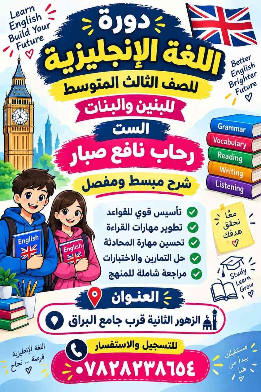 الزهور الثانية/ قرب جامع البراق و ملعب هيت📍 
و بأقساط شهرية مريحة جداا 💵

نص مكتوب في الصور:
- Insha Allah Learn English دورة اللغة الإنجليزية للصف الثاني المتوسط للبنين والبنات مع الست رحاب نافع صبار شرح مبسط ومفصل أقساط شهرية مريحة متابعة ومراجعة مستمرة أسعار مناسبة العنوان: الزهور الثانية، قرب جامع البراق. للتسجيل والاستفسار: *********** أهلاً وسهلاً بالجميع ، وبالتوفيق والنجاح لطلبتنا الأعزاء.
- Learn English Build Your Future Better English Brighter Future Grammar Vocabulary Reading Writing Listening معا نحقق هدفك Study Learn Grow دورة اللغة الإنجليزية للصف الثالث المتوسط للبنين والبنات الست رحاب نافع صبار شرح مبسط ومفصل تأسيس قوي للقواعد تطوير مهارات القراءة تحسين مهارة المحادثة حل التمارين والاختبارات مراجعة شاملة للمنهج العنوان الزهور الثانية قرب جامع البراق للتسجيل والاستفسار *********** اللغة الإنجليزية فرصة ... نجاح مستقبلك يبدأ من هنا