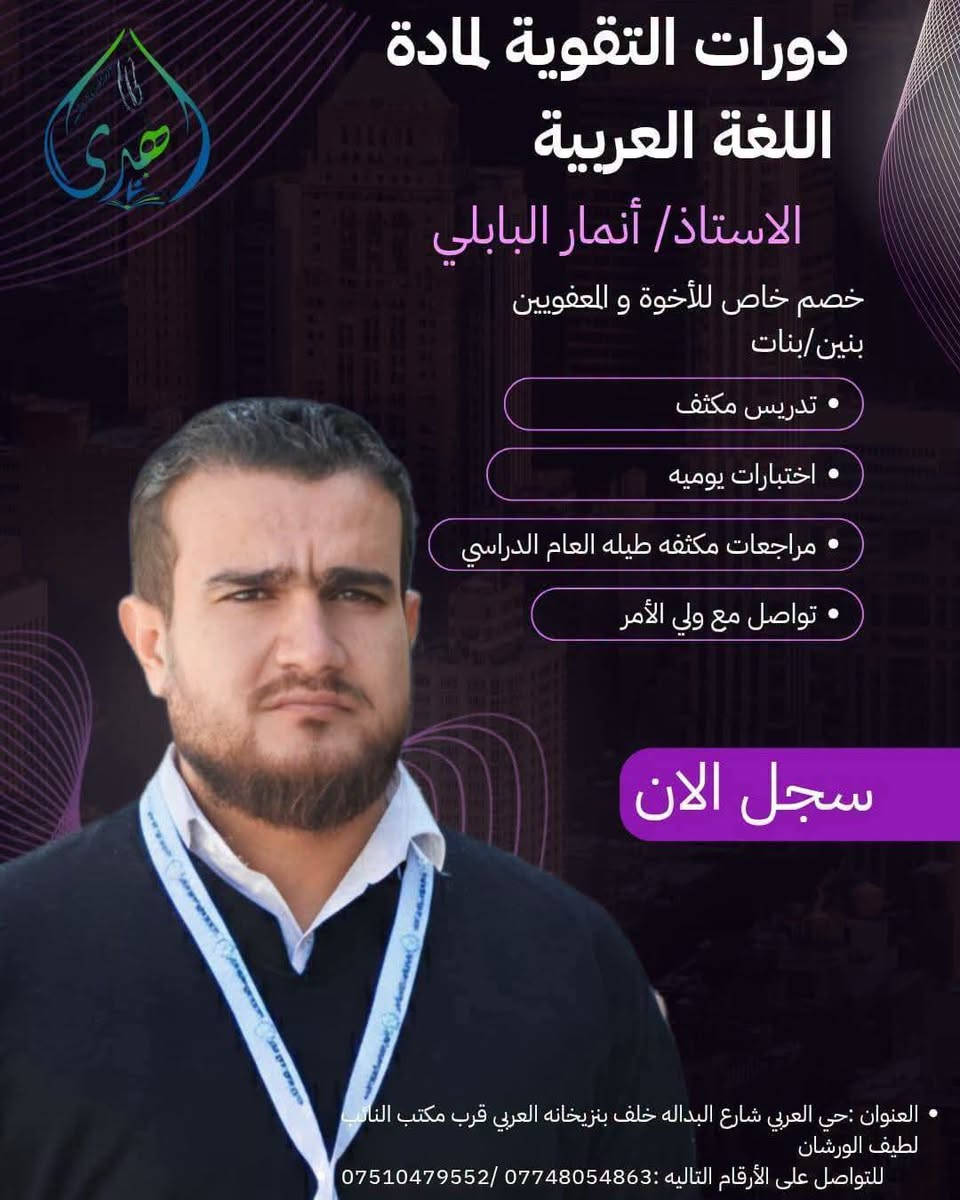 📚✨ معهد الهدى التعليمي ✨📚

يعلن معهد الهدى التعليمي عن بدء التسجيل في دورات التقوية للصف الثالث متوسط 🎓🔥

📖 كادرنا التدريسي المتميز:

                                  🇬🇧 اللغة الإنكليزية: الأستاذ جاسم كريم
                                        🇮🇶 اللغة العربية: الأستاذ أنمار البابلي
➗ الرياضيات: الأستاذ خليل احمد 
⚡ الفيزياء: الأستاذ أحمد سعد
🧪 الكيمياء: الأستاذ علي زيد
🫀 الاحياء: الست حنين خالد
📅 تبدأ الدورة بتاريخ 22/9

💪 شرح مبسّط ومتابعة مستمرة
🎯 تركيز على المنهج والأسئلة الوزارية
🏆 هدفنا… التفوق والتميّز

📌 سارعوا بالتسجيل واحجزوا مقاعدكم!

معهد الهدى التعليمي… طريقك نحو التفوق 🌟

نص مكتوب في الصور:
- دورات التقوية لمادة اللغة الانجليزية الاستاذ/ جاسم كريم خصم خاص للأخوة و المعفويين بنين / بنات تدريس مكثف اختبارات يوميه مراجعات مكثفه طيله العام الدراسي تواصل مع ولي الأمر سجل الان العنوان :حي العربي شارع البداله خلف بنزيخانه العربي قرب مكتب النائب لطيف الورشان للتواصل على الأرقام التاليه :*********** / ***********
- دورات التقوية لمادة الكيمياء الاستاذ/ علي زيد حكمة خصم خاص للأخوة و المعفويين بنين/بنات تدريس مكثف اختبارات يوميه مراجعات مكثفه طيله العام الدراسي تواصل مع ولي الأمر سجل الان العنوان :حي العربي شارع البداله خلف بنزيخانه العربي قرب مكتب النائب لطيف الورشان للتواصل على الأرقام التاليه :*********** /***********
- دورات التقوية لمادة الفيزياء الاستاذ/ أحمد سعد خصم خاص للأخوة و المعفويين بنين/بنات تدريس مكثف اختبارات يوميه مراجعات مكثفه طيله العام الدراسي تواصل مع ولي الأمر سجل الان
- دورات التقوية لمادة الرياضيات الاستاذ /خليل أحمد خصم خاص للأخوة و المعفويين بنين/بنات • تدريس مكثف • اختبارات يوميه • مراجعات مكثفه طيله العام الدراسي • تواصل مع ولي الأمر سجل الان • العنوان :حي العربي شارع البداله خلف بنزيخانه العربي قرب مكتب النائب لطيف الورشان للتواصل على الأرقام التاليه : ***********/ *********** •
- دورات التقوية لمادة اللغة العربية الاستاذ/ أنمار البابلي خصم خاص للأخوة و المعفويين بنين/بنات • تدريس مكثف • اختبارات يوميه • مراجعات مكثفه طيله العام الدراسي • تواصل مع ولي الأمر سجل الان • العنوان :حي العربي شارع البداله خلف بنزيخانه العربي قرب مكتب النائب لطيف الورشان للتواصل على الأرقام التاليه :***********/ ***********