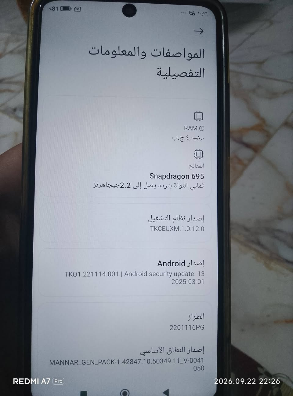 ذاكره 256
سلام عليكم. لبيع بوكو اكس 4برو فايف جي مبدل شاشه اصليه سعر 250 و بيه مجال للشراي مو شراي لاتعبني. رقم الهاتف ***********

نص مكتوب في الصور:
- REDMI A7 Pro 2026.09.22 22:24
- REDMI A7 Pro 2026.09.22 22:23
- 10:24 82%
- حول الهاتف
- اسم الجهاز POCO X4 Pro 5G
- التخزين 115.7 ج.ب / 256 ج.ب
- إصدار نظام التشغيل (لـ POCO) 1.0.12.0.TKCEUXM
- إصدار Android 13 TKQ1.221114.001
- تحديث أمان نظام Android 2025-03-01
- المواصفات والمعلومات التفصيلية
- النسخ الاحتياطي والاستعادة
- إعادة ضبط إعدادات المصنع
- الشهادة
- المواصفات والمعلومات التفصيلية RAM ٨,٠+٤,٠ ج.ب المعالج Snapdragon 695 ثماني النواة بتردد يصل إلى 2.2 جيجاهرتز إصدار نظام التشغيل TKCEUXM.1.0.12.0 إصدار Android TKQ1.221114.001 | Android security update: 13 2025-03-01 الطراز 2201116PG إصدار النطاق الأساسي MANNAR_GEN_PACK-1.42847.10.50349.11_V-0041 050