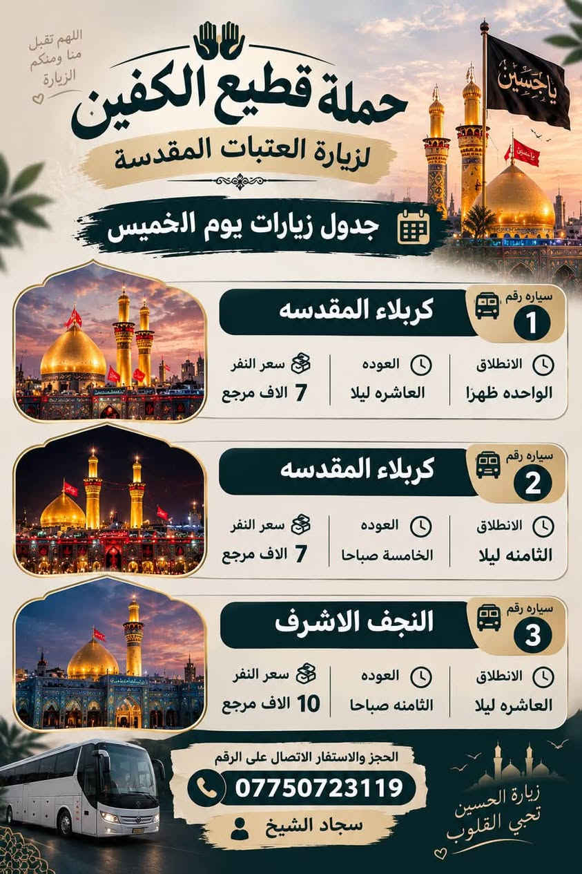 على بركة الله تعالى تعلن 
حمله قطيع الكفين  /بغداد/قضاء الحسينية والمناطق المجاوره عن جدول الرحلات الاسبوعي 

ليومي #الاربعاء  #الخميس #الجمعه #السبت 

#للحجز والاستفسار الاتصال بالرقم 

*********** #سجادالشيخ 

التفاصيل داخل البوسترات 👇👇👇
