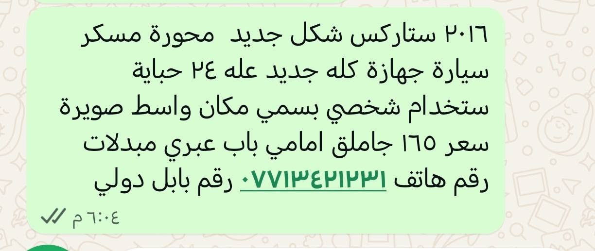 مكلف بنشر لحد يراسني خابر صاحب رقم

نص مكتوب في الصور:
- ٢٠١٦ ستاركس شكل جديد محورة مسكر سيارة جهازة كله جديد عله ٢٤ حباية استخدام شخصي بسمي مكان واسط صويرة سعر ١٦٥ جاملق امامي باب عبري مبدلات رقم هاتف *********** رقم بابل دولي