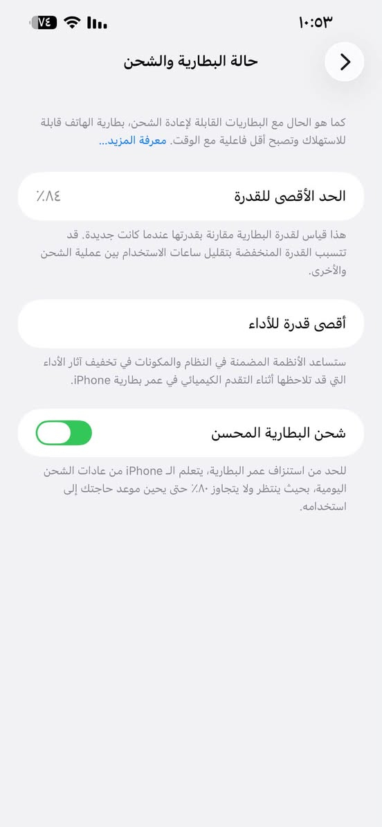 ايفون 13 برو ماكس ذاكره 256 بطاريه 84 جهاز مكفول كفاله عامه برغي ما مفتوح نضافه %100 وين ما يعجبك افحص سعر 700 قفل او مراوس ب الترا ***********

نص مكتوب في الصور:
- الاسم iPhone < إصدار iOS 26.6.2 < اسم الطراز iPhone 13 Pro Max رقم الطراز NLF63LL/A الرقم التسلسلي T79YNW4376 انتهت صلاحية التغطية < الأغاني . الفيديوهات ١٢ الصور ٦٩ التطبيقات ١٤ السعة ٢٥٦ غ.ب. متوفرة ٢٠٨,١٥ غ.ب. عنوان Wi-Fi 94:AD:23:CF:2D:82
- ١٠:٥٣
- حالة البطارية والشحن
- كما هو الحال مع البطاريات القابلة لإعادة الشحن، بطارية الهاتف قابلة للاستهلاك وتصبح أقل فاعلية مع الوقت. معرفة المزيد...
- الحد الأقصى للقدرة
- ٨٤٪
- هذا قياس لقدرة البطارية مقارنة بقدرتها عندما كانت جديدة. قد تتسبب القدرة المنخفضة بتقليل ساعات الاستخدام بين عملية الشحن والأخرى.
- أقصى قدرة للأداء
- ستساعد الأنظمة المضمنة في النظام والمكونات في تخفيف آثار الأداء التي قد تلاحظها أثناء التقدم الكيميائي في عمر بطارية iPhone.
- شحن البطارية المحسن
- للحد من استنزاف عمر البطارية، يتعلم الـ iPhone من عادات الشحن اليومية، بحيث ينتظر ولا يتجاوز ٨٠٪ حتى يحين موعد حاجتك إلى استخدامه.