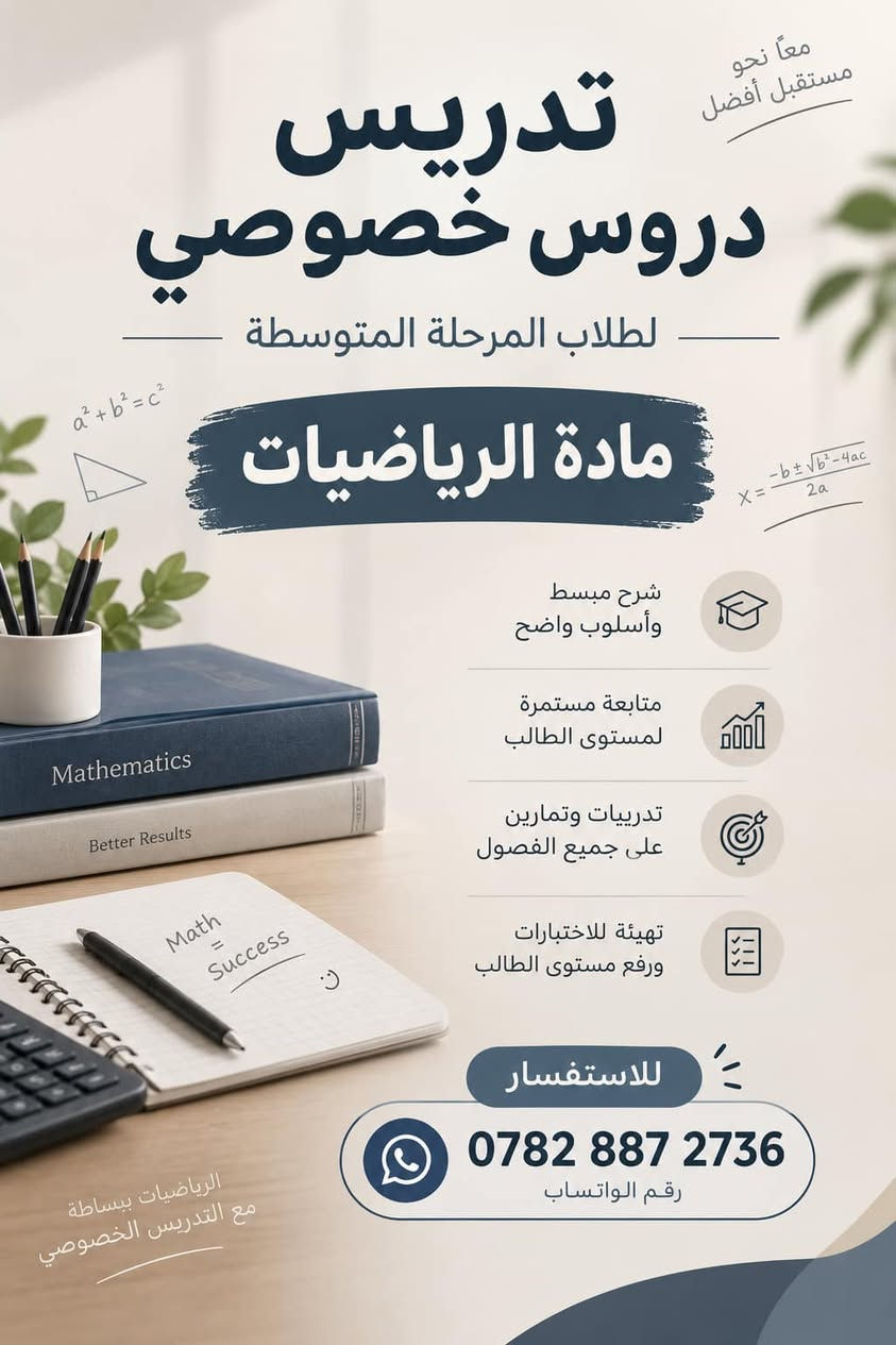 لا توجد تفاصيل

نص مكتوب في الصور:
- معاً نحو مستقبل أفضل لأبنائنا تدريس دورات خصوصي لجميع صفوف المرحلة الابتدائية القراءة والتعبير العلوم الرياضيات اللغة العربية اللغة الانكليزية سعر المادة 25 ألف شهريًا حقيبة كاملة 100 ألف باستثناء الصف الخامس والسادس حسب عدد المواد شرح مبسط وواضح متابعة مستمرة لمستوى الطالب تدريبات واجبات دورية الاهتمام بالمهارات الأساسية لكل مادة لأن كل طالب يستحق الاهتمام والدعم للتواصل عبر الواتساب: ***********
- معاً نحو مستقبل أفضل تدريس دروس خصوصي لطلاب المرحلة المتوسطة مادة الرياضيات شرح مبسط وأسلوب واضح متابعة مستمرة لمستوى الطالب تدريبات وتمارين على جميع الفصول تهيئة للاختبارات ورفع مستوى الطالب للاستفسار *********** رقم الواتساب الرياضيات ببساطة مع التدريس الخصوصي